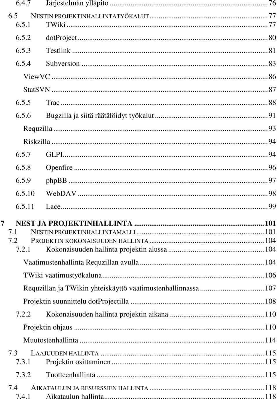 ..101 7.1 NESTIN PROJEKTINHALLINTAMALLI...101 7.2 PROJEKTIN KOKONAISUUDEN HALLINTA...104 7.2.1 Kokonaisuuden hallinta projektin alussa...104 Vaatimustenhallinta Requzillan avulla.