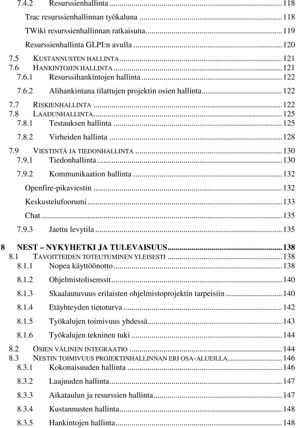 ..125 7.8.2 Virheiden hallinta...128 7.9 VIESTINTÄ JA TIEDONHALLINTA...130 7.9.1 Tiedonhallinta...130 7.9.2 Kommunikaation hallinta...132 Openfire-pikaviestin...132 Keskustelufoorumi...133 Chat...135 7.