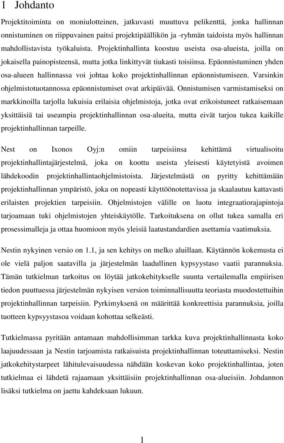 Epäonnistuminen yhden osa-alueen hallinnassa voi johtaa koko projektinhallinnan epäonnistumiseen. Varsinkin ohjelmistotuotannossa epäonnistumiset ovat arkipäivää.