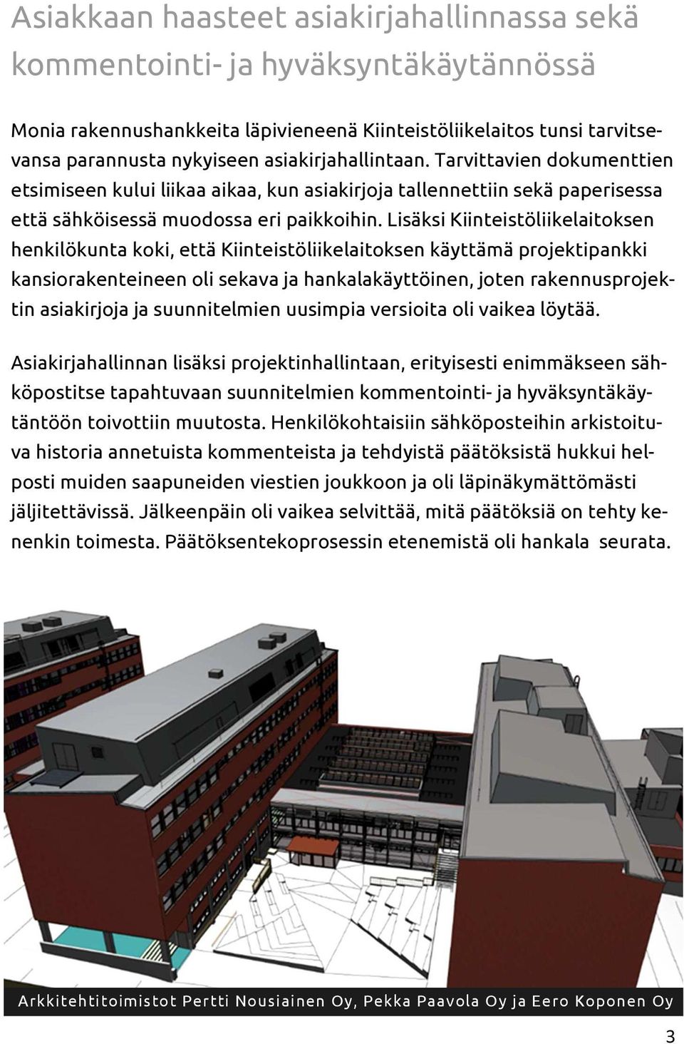 Lisäksi Kiinteistöliikelaitoksen henkilökunta koki, että Kiinteistöliikelaitoksen käyttämä projektipankki kansiorakenteineen oli sekava ja hankalakäyttöinen, joten rakennusprojektin asiakirjoja ja