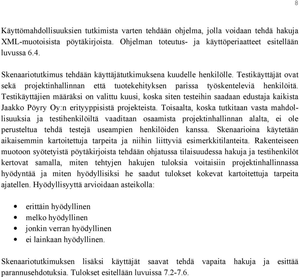 Testikäyttäjien määräksi on valittu kuusi, koska siten testeihin saadaan edustaja kaikista Jaakko Pöyry Oy:n erityyppisistä projekteista.