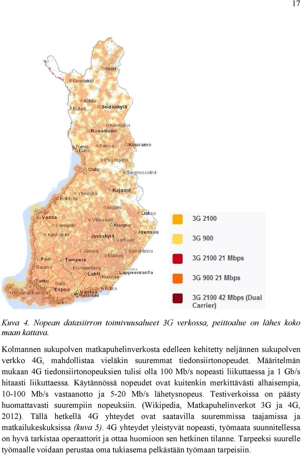 Määritelmän mukaan 4G tiedonsiirtonopeuksien tulisi olla 100 Mb/s nopeasti liikuttaessa ja 1 Gb/s hitaasti liikuttaessa.