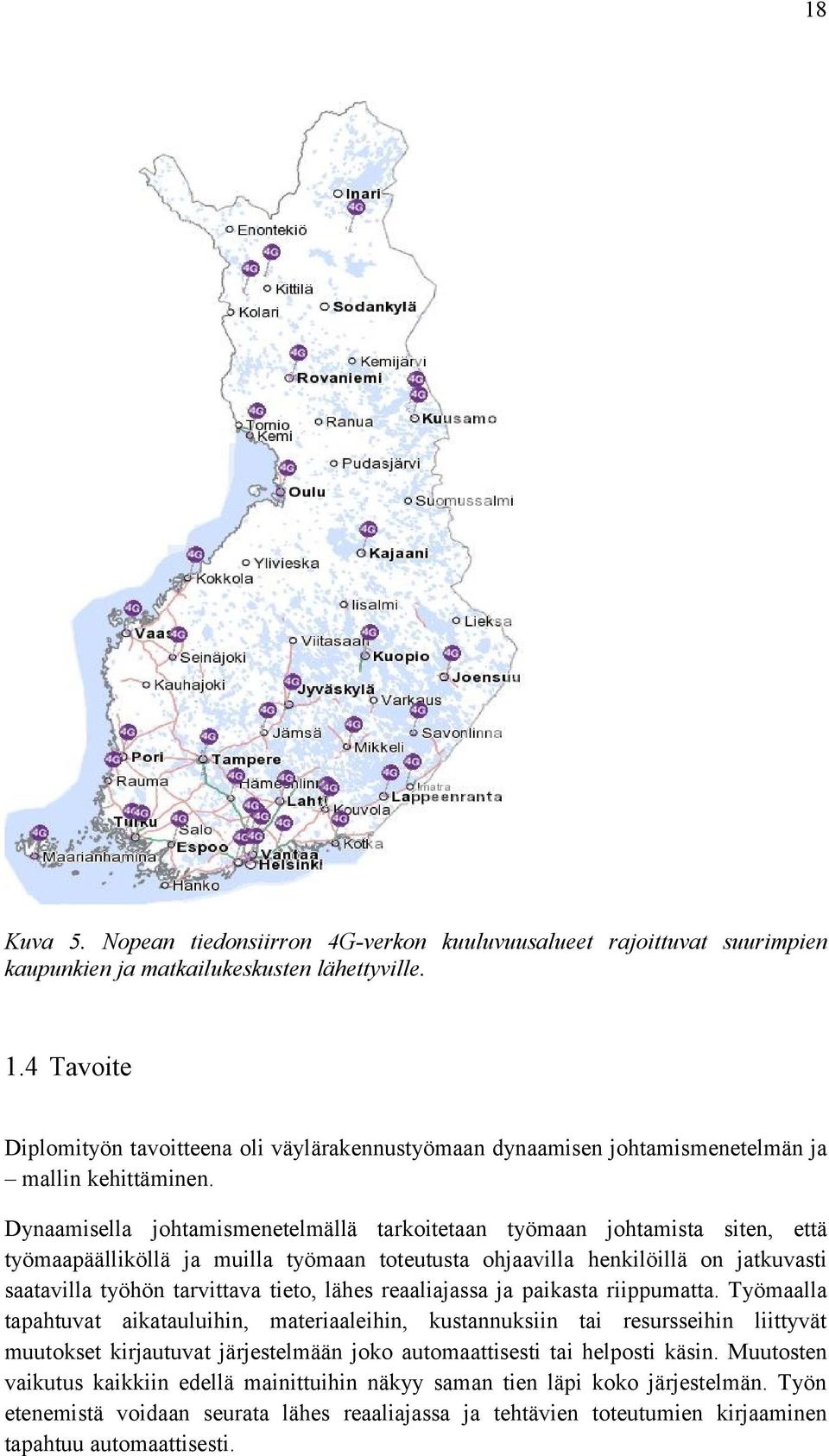 Dynaamisella johtamismenetelmällä tarkoitetaan työmaan johtamista siten, että työmaapäälliköllä ja muilla työmaan toteutusta ohjaavilla henkilöillä on jatkuvasti saatavilla työhön tarvittava tieto,