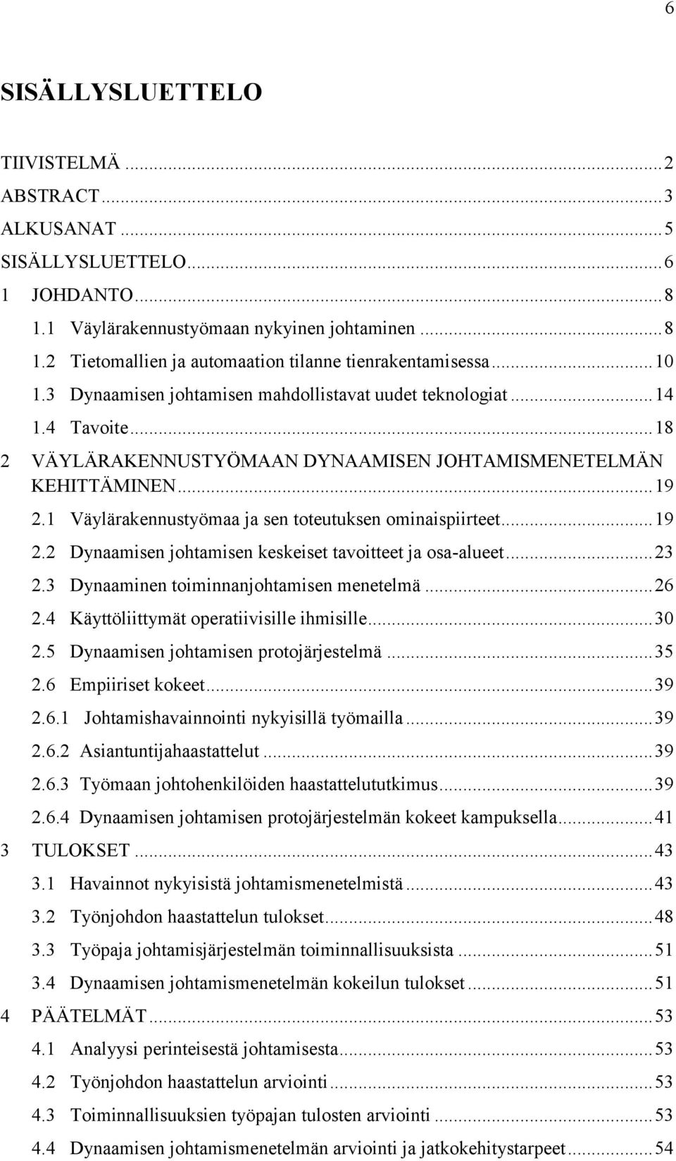 1 Väylärakennustyömaa ja sen toteutuksen ominaispiirteet... 19 2.2 Dynaamisen johtamisen keskeiset tavoitteet ja osa-alueet... 23 2.3 Dynaaminen toiminnanjohtamisen menetelmä... 26 2.