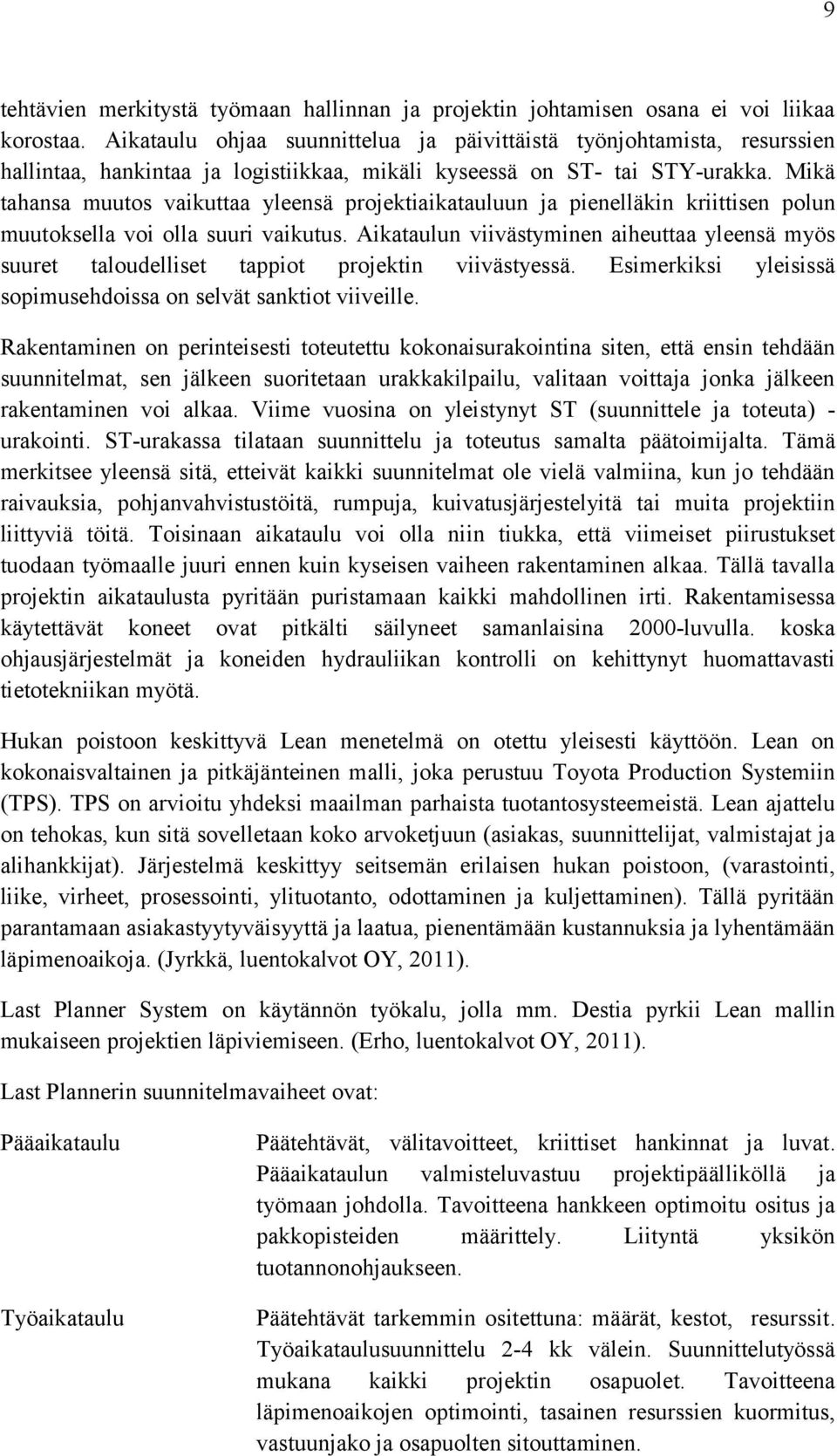 Mikä tahansa muutos vaikuttaa yleensä projektiaikatauluun ja pienelläkin kriittisen polun muutoksella voi olla suuri vaikutus.