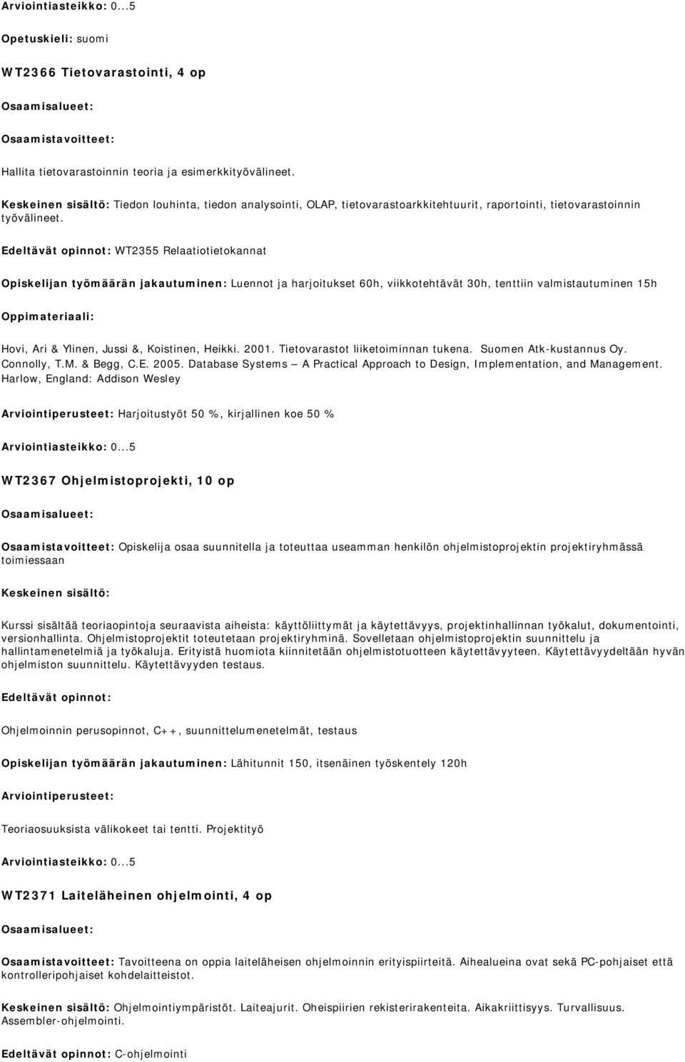 WT2355 Relaatiotietokannat Opiskelijan työmäärän jakautuminen: Luennot ja harjoitukset 60h, viikkotehtävät 30h, tenttiin valmistautuminen 15h Oppimateriaali: Hovi, Ari & Ylinen, Jussi &, Koistinen,