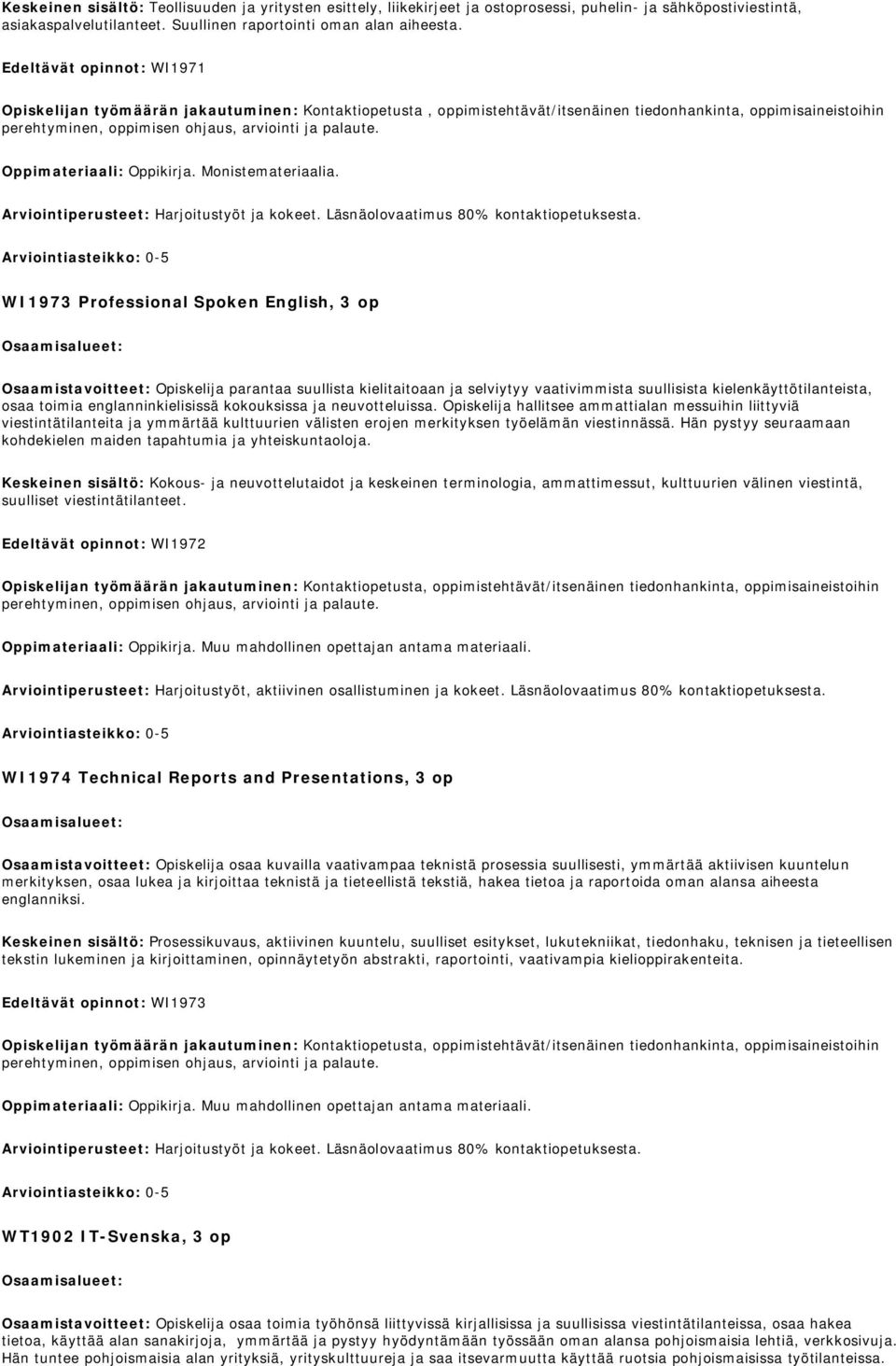 Oppimateriaali: Oppikirja. Monistemateriaalia. Arviointiperusteet: Harjoitustyöt ja kokeet. Läsnäolovaatimus 80% kontaktiopetuksesta.