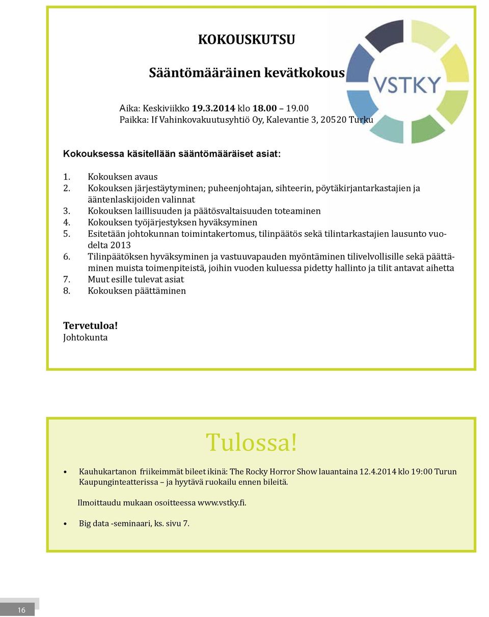 Kokouksen työjärjestyksen hyväksyminen 5. Esitetään johtokunnan toimintakertomus, tilinpäätös sekä tilintarkastajien lausunto vuodelta 2013 6.