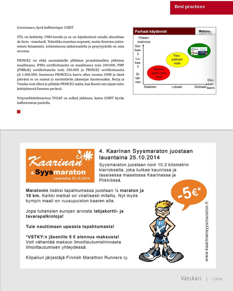 IPMA sertifioituneita on maailmassa noin 200.000, PMP (PMBoK) sertifioituneita noin 500.000 ja PRINCE2 sertifioituneita yli 1.000.000. Suomessa PRINCE2:n kasvu alkoi vuonna 2008 ja tämä päivänä se on saanut jo merkittävän jalansijan Suomessakin.