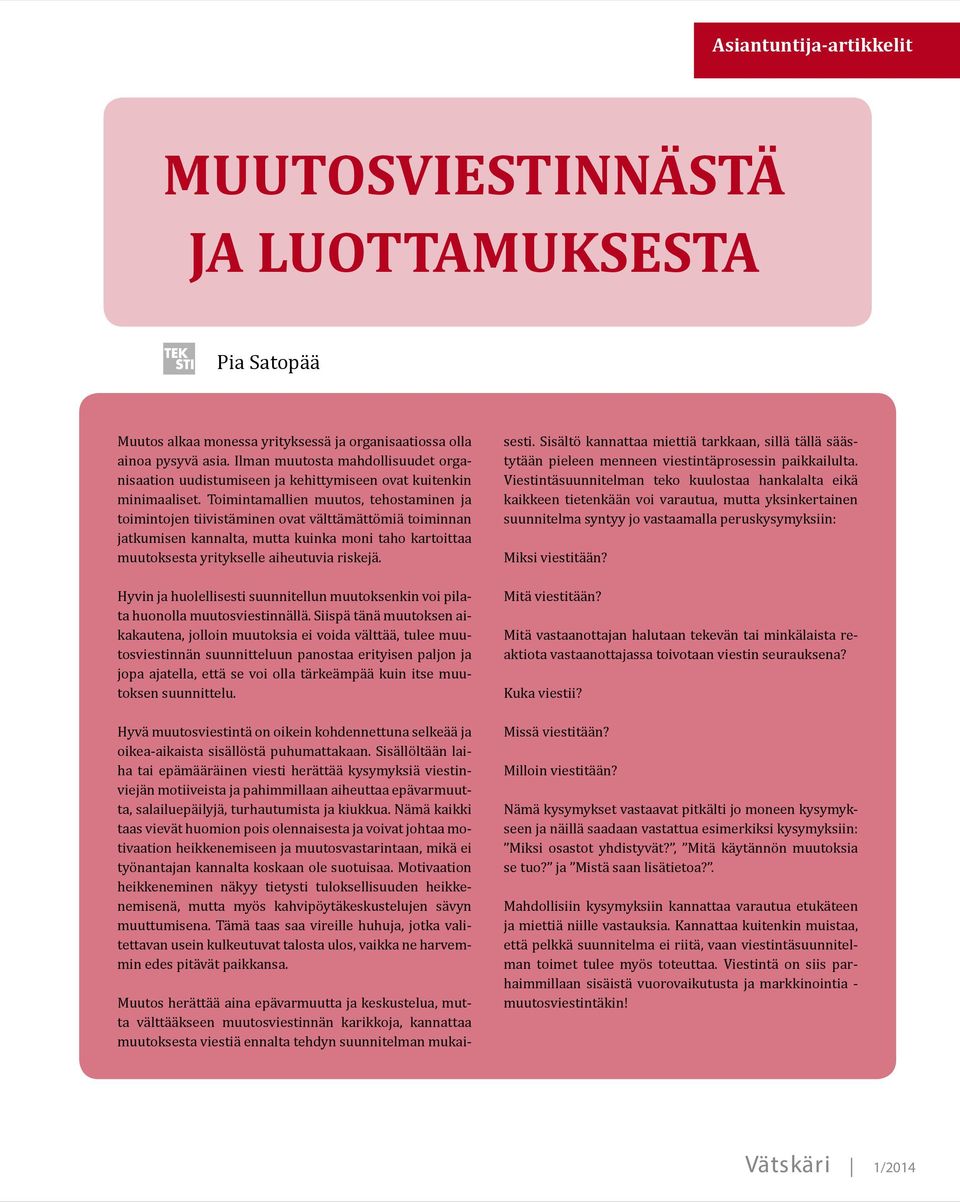 Toimintamallien muutos, tehostaminen ja toimintojen tiivistäminen ovat välttämättömiä toiminnan jatkumisen kannalta, mutta kuinka moni taho kartoittaa muutoksesta yritykselle aiheutuvia riskejä.