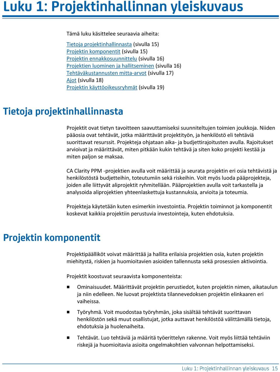 tietyn tavoitteen saavuttamiseksi suunniteltujen toimien joukkoja. Niiden pääosia ovat tehtävät, jotka määrittävät projektityön, ja henkilöstö eli tehtäviä suorittavat resurssit.