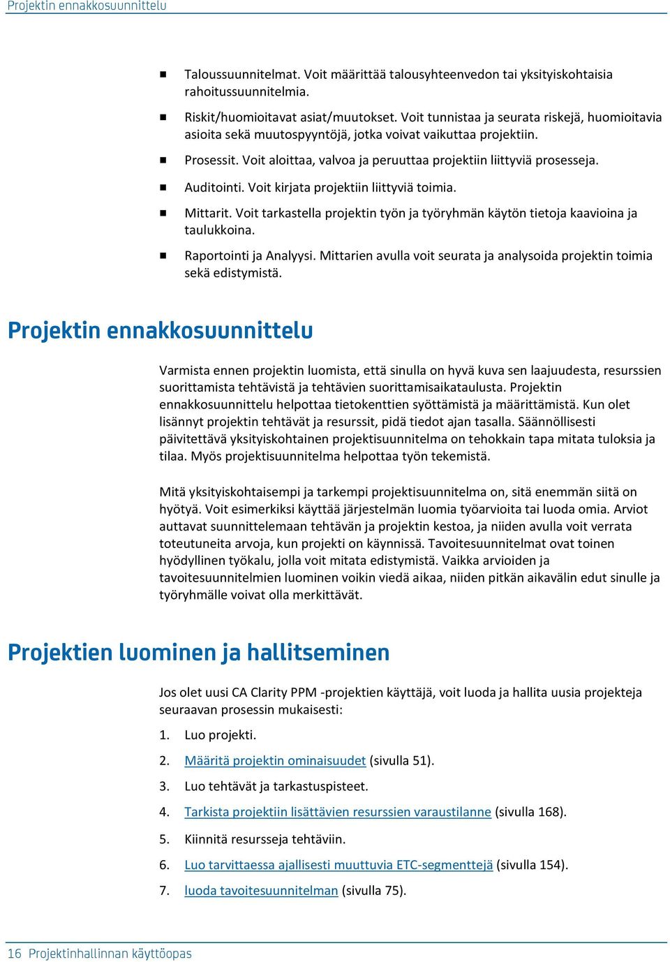 Auditointi. Voit kirjata projektiin liittyviä toimia. Mittarit. Voit tarkastella projektin työn ja työryhmän käytön tietoja kaavioina ja taulukkoina. Raportointi ja Analyysi.