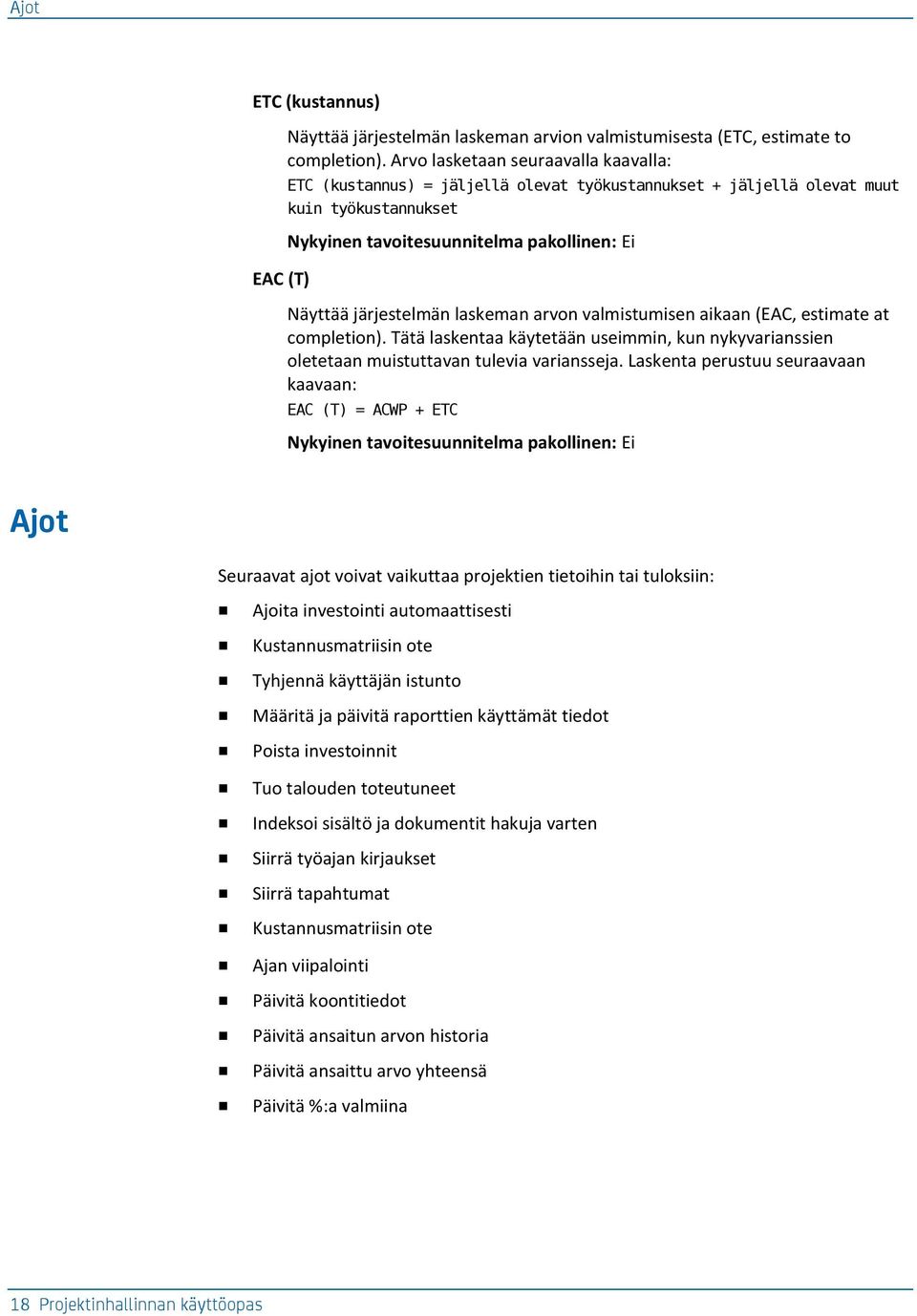 laskeman arvon valmistumisen aikaan (EAC, estimate at completion). Tätä laskentaa käytetään useimmin, kun nykyvarianssien oletetaan muistuttavan tulevia variansseja.