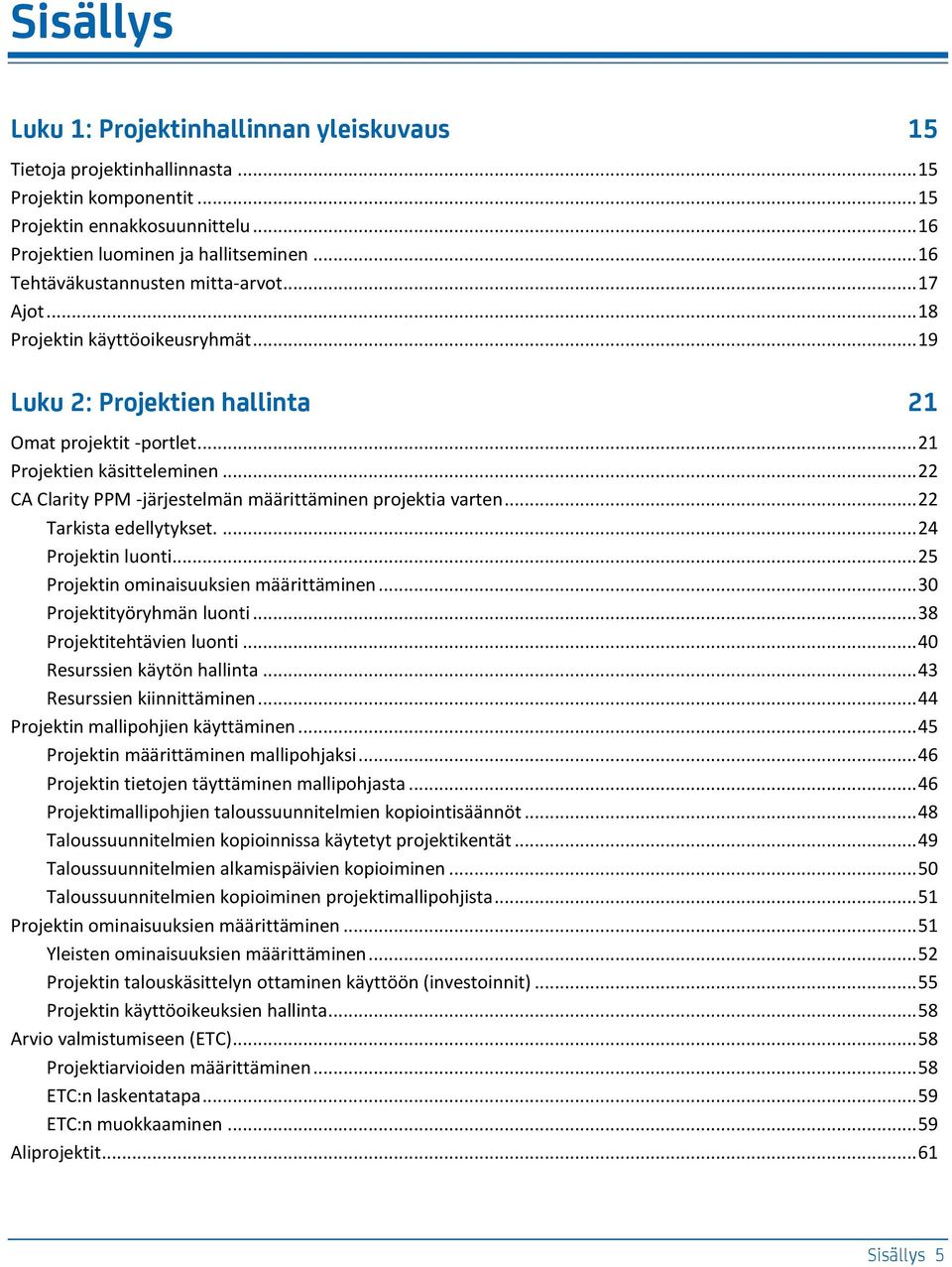 .. 22 CA Clarity PPM -järjestelmän määrittäminen projektia varten... 22 Tarkista edellytykset.... 24 Projektin luonti... 25 Projektin ominaisuuksien määrittäminen... 30 Projektityöryhmän luonti.