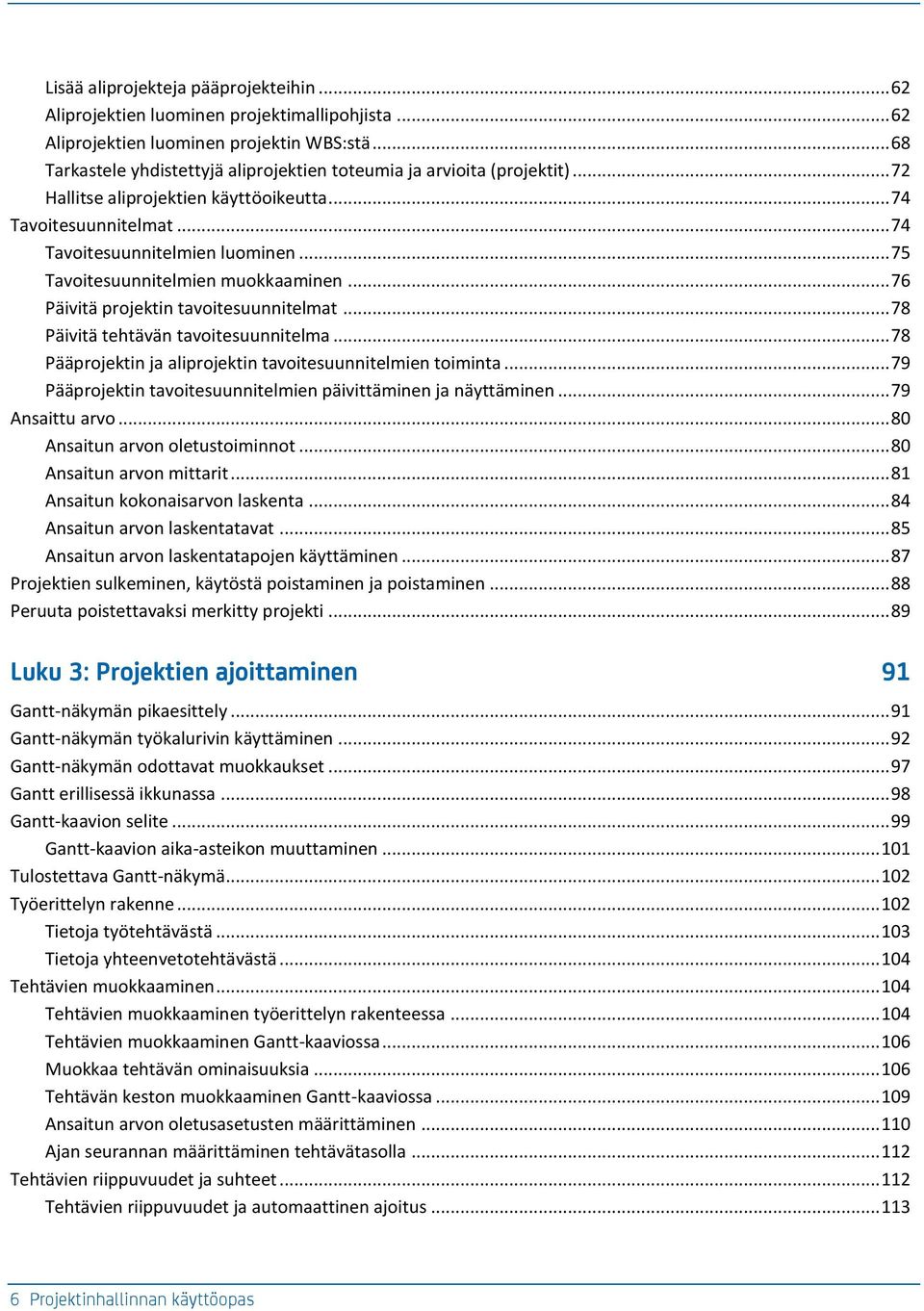 .. 75 Tavoitesuunnitelmien muokkaaminen... 76 Päivitä projektin tavoitesuunnitelmat... 78 Päivitä tehtävän tavoitesuunnitelma... 78 Pääprojektin ja aliprojektin tavoitesuunnitelmien toiminta.