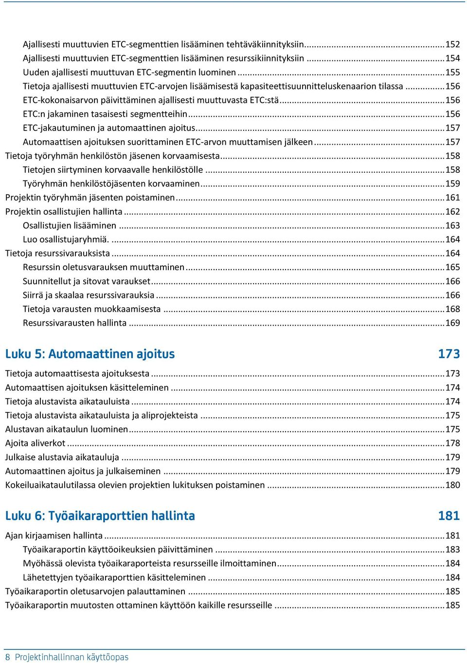 .. 156 ETC-kokonaisarvon päivittäminen ajallisesti muuttuvasta ETC:stä... 156 ETC:n jakaminen tasaisesti segmentteihin... 156 ETC-jakautuminen ja automaattinen ajoitus.