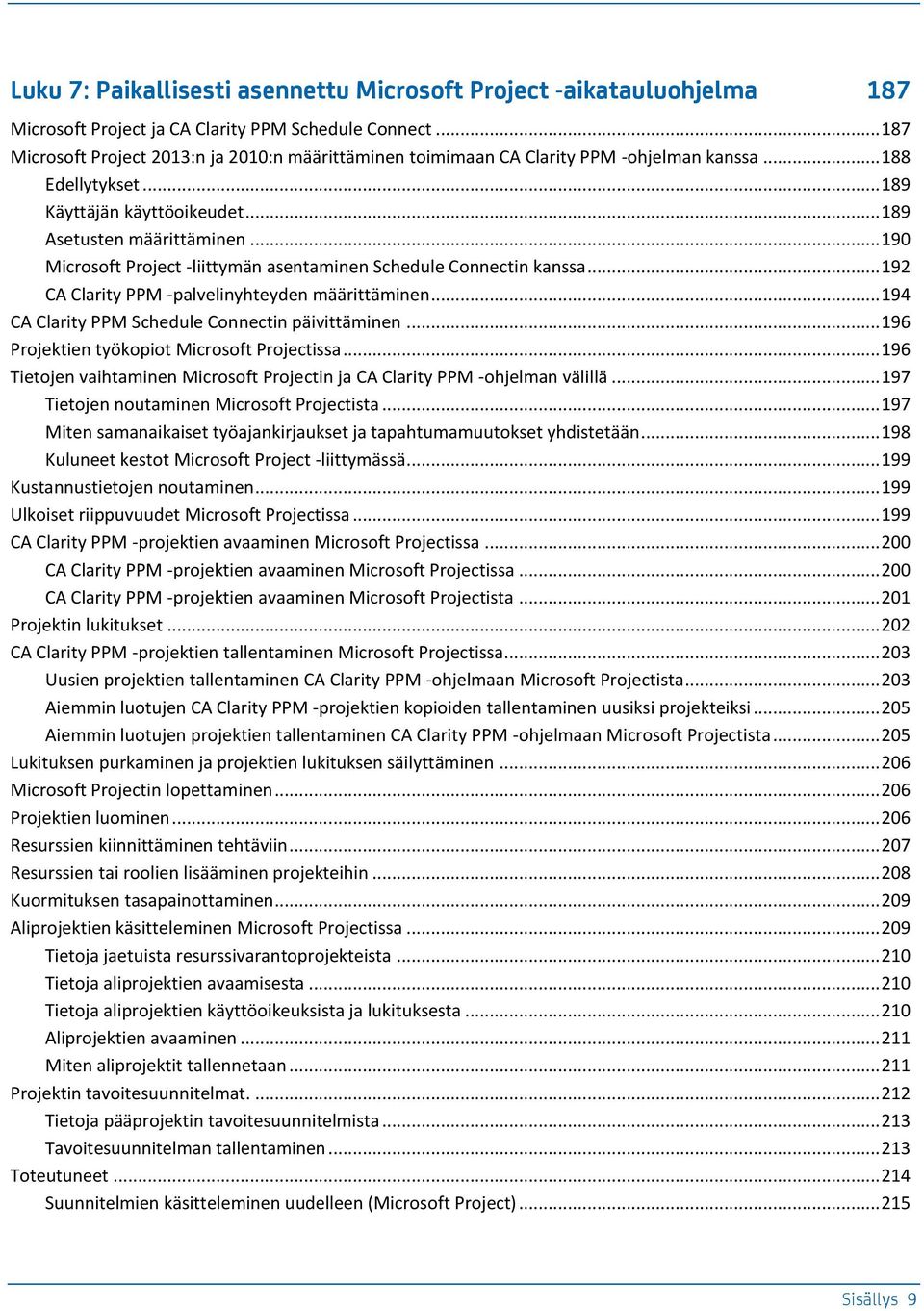 .. 190 Microsoft Project -liittymän asentaminen Schedule Connectin kanssa... 192 CA Clarity PPM -palvelinyhteyden määrittäminen... 194 CA Clarity PPM Schedule Connectin päivittäminen.