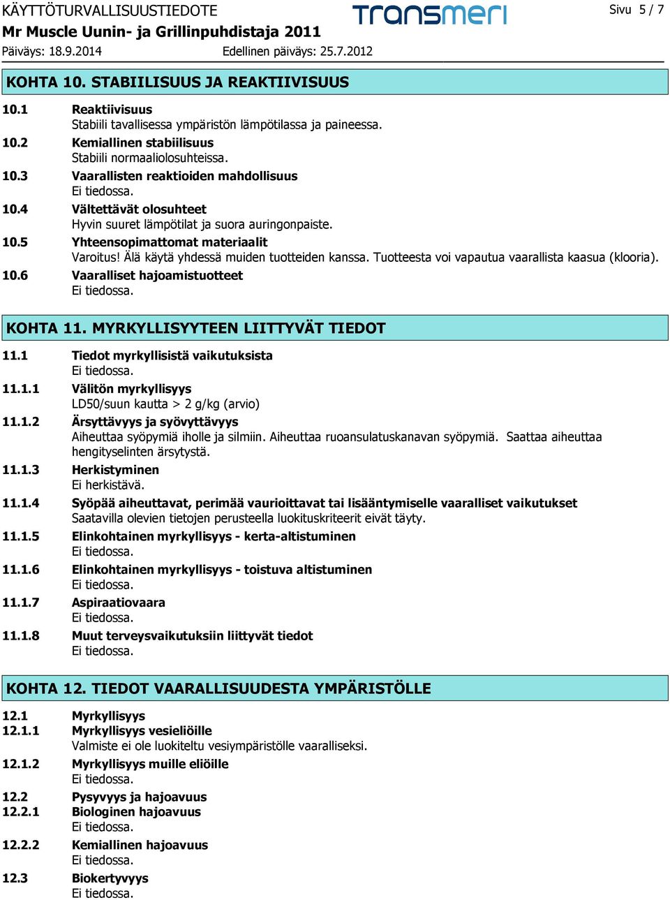 Älä käytä yhdessä muiden tuotteiden kanssa. Tuotteesta voi vapautua vaarallista kaasua (klooria). 10.6 Vaaralliset hajoamistuotteet KOHTA 11. MYRKYLLISYYTEEN LIITTYVÄT TIEDOT 11.