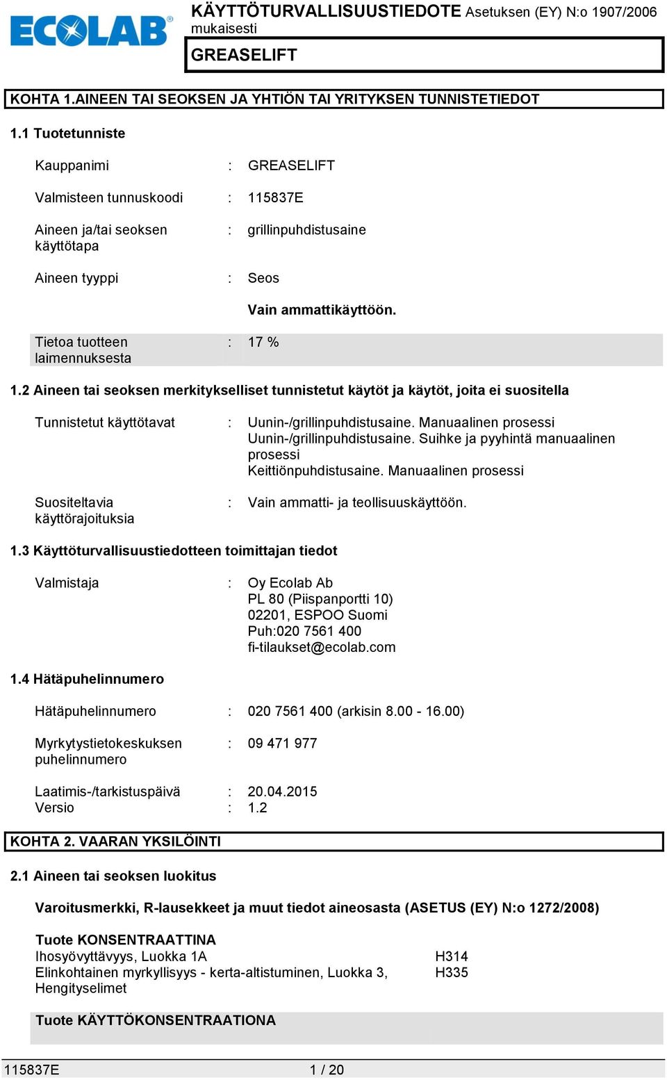 Tietoa tuotteen laimennuksesta : 17 % 1.2 Aineen tai seoksen merkitykselliset tunnistetut käytöt ja käytöt, joita ei suositella Tunnistetut käyttötavat : Uunin-/grillinpuhdistusaine.