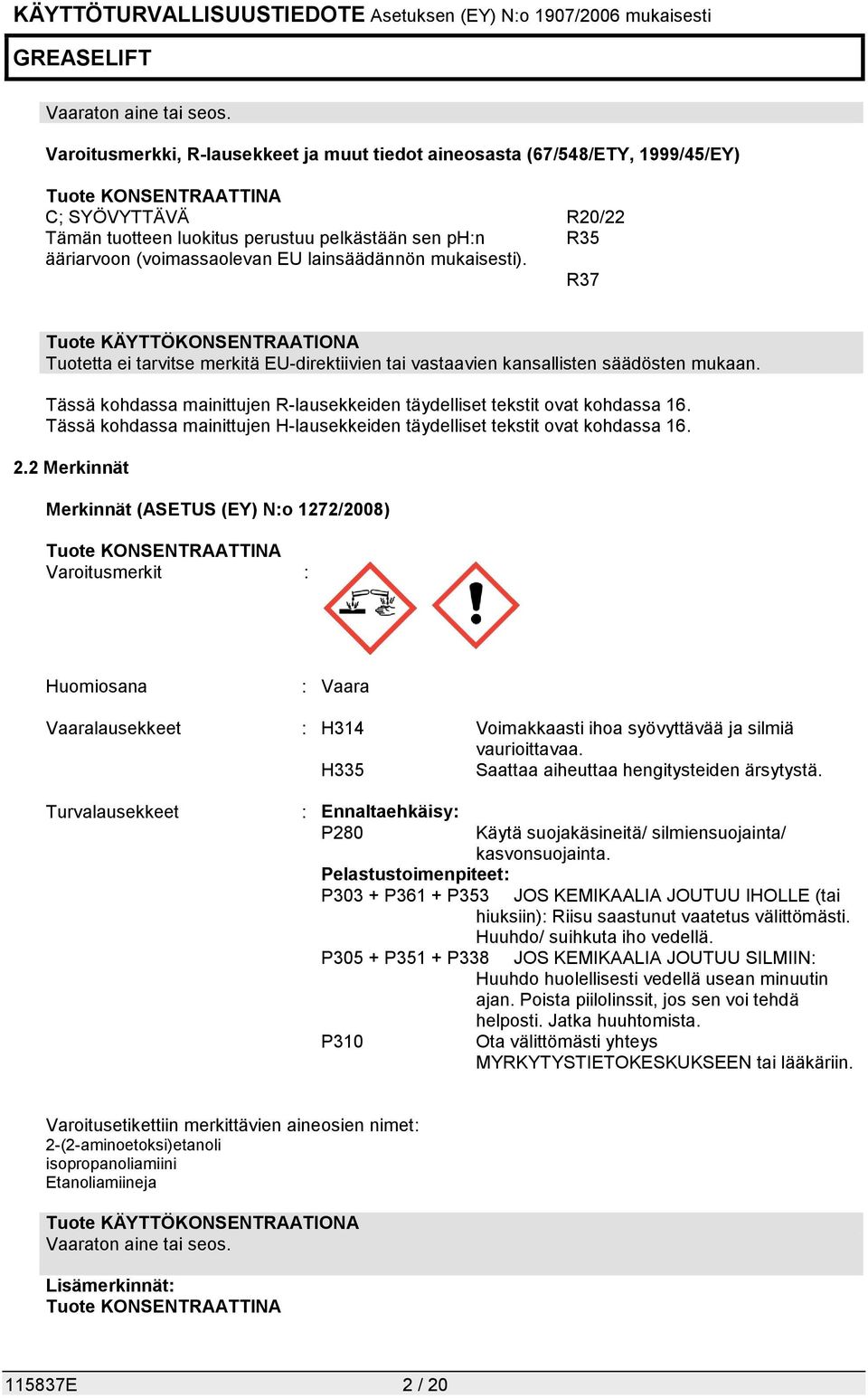 lainsäädännön mukaisesti). R37 Tuotetta ei tarvitse merkitä EU-direktiivien tai vastaavien kansallisten säädösten mukaan.