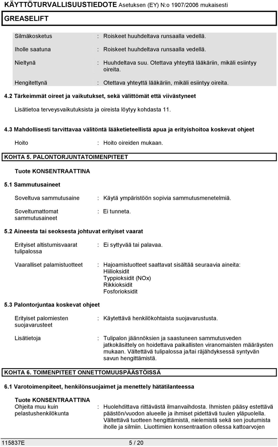 2 Tärkeimmät oireet ja vaikutukset, sekä välittömät että viivästyneet Lisätietoa terveysvaikutuksista ja oireista löytyy kohdasta 11. 4.