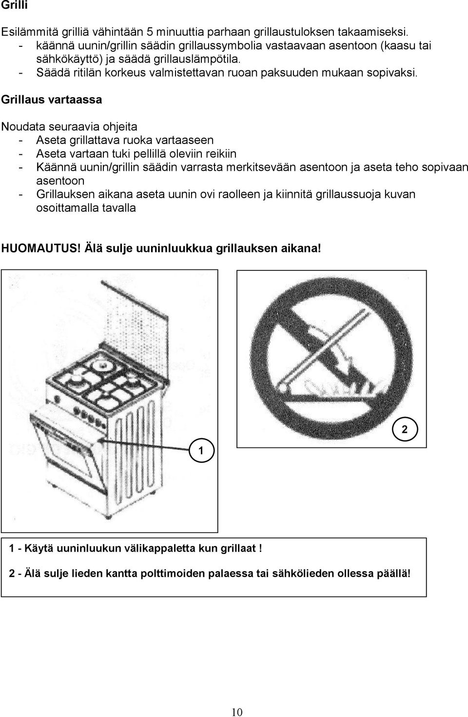 Grillaus vartaassa Noudata seuraavia ohjeita - Aseta grillattava ruoka vartaaseen - Aseta vartaan tuki pellillä oleviin reikiin - Käännä uunin/grillin säädin varrasta merkitsevään asentoon ja