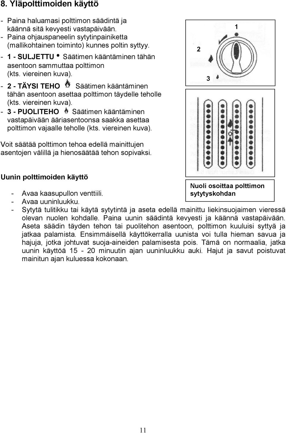 viereinen kuva). - - PUOLITEHO Säätimen kääntäminen vastapäivään ääriasentoonsa saakka asettaa polttimon vajaalle teholle (kts. viereinen kuva).