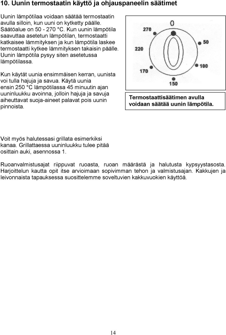 Uunin lämpötila pysyy siten asetetussa lämpötilassa. Kun käytät uunia ensimmäisen kerran, uunista voi tulla hajuja ja savua.