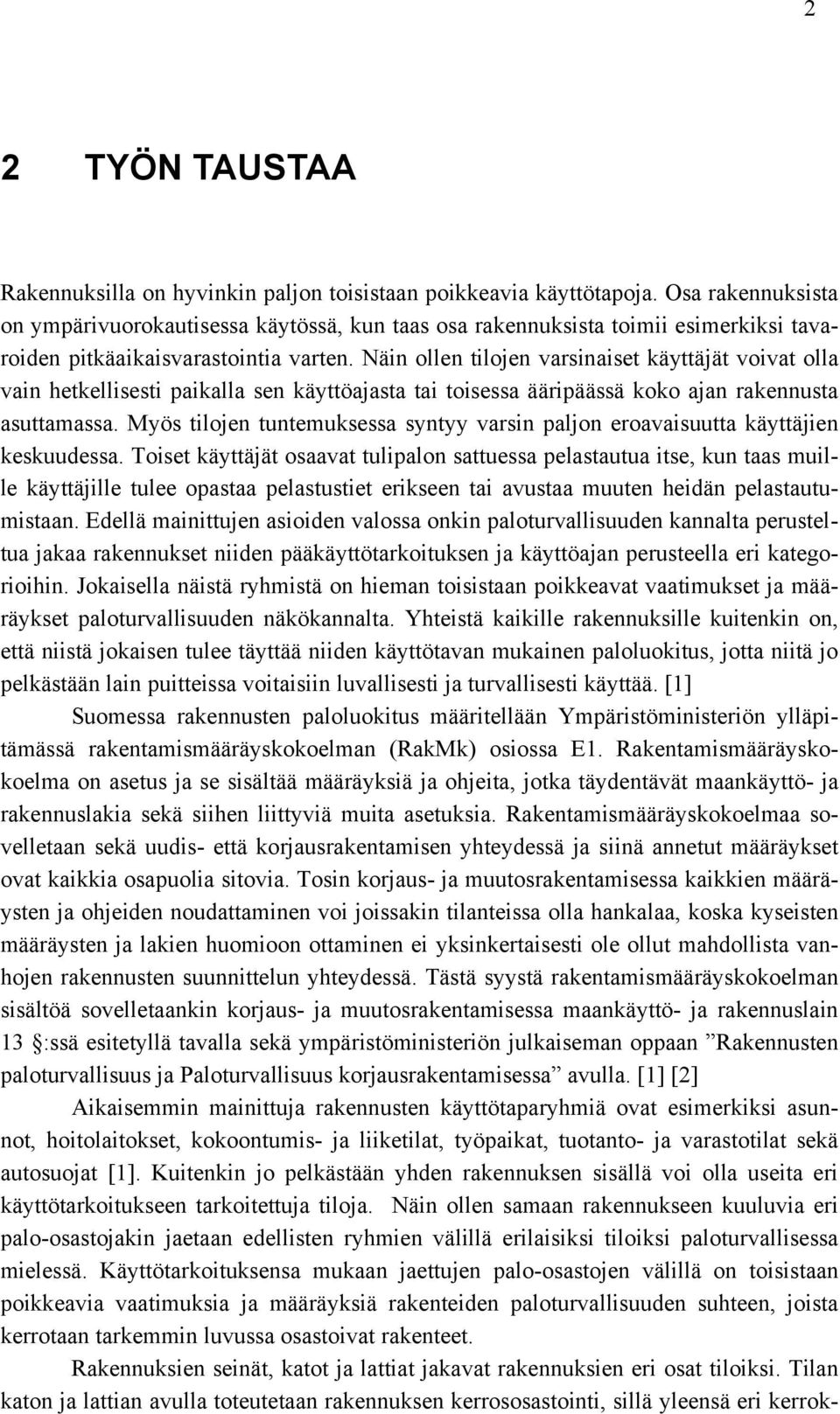 Näin ollen tilojen varsinaiset käyttäjät voivat olla vain hetkellisesti paikalla sen käyttöajasta tai toisessa ääripäässä koko ajan rakennusta asuttamassa.