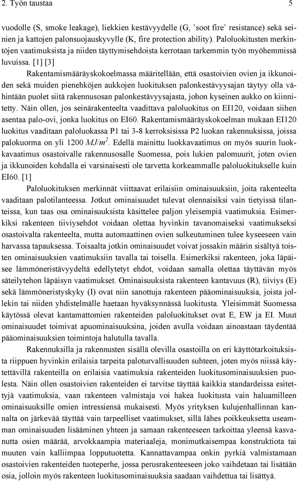 [1] [3] Rakentamismääräyskokoelmassa määritellään, että osastoivien ovien ja ikkunoiden sekä muiden pienehköjen aukkojen luokituksen palonkestävyysajan täytyy olla vähintään puolet siitä rakennusosan