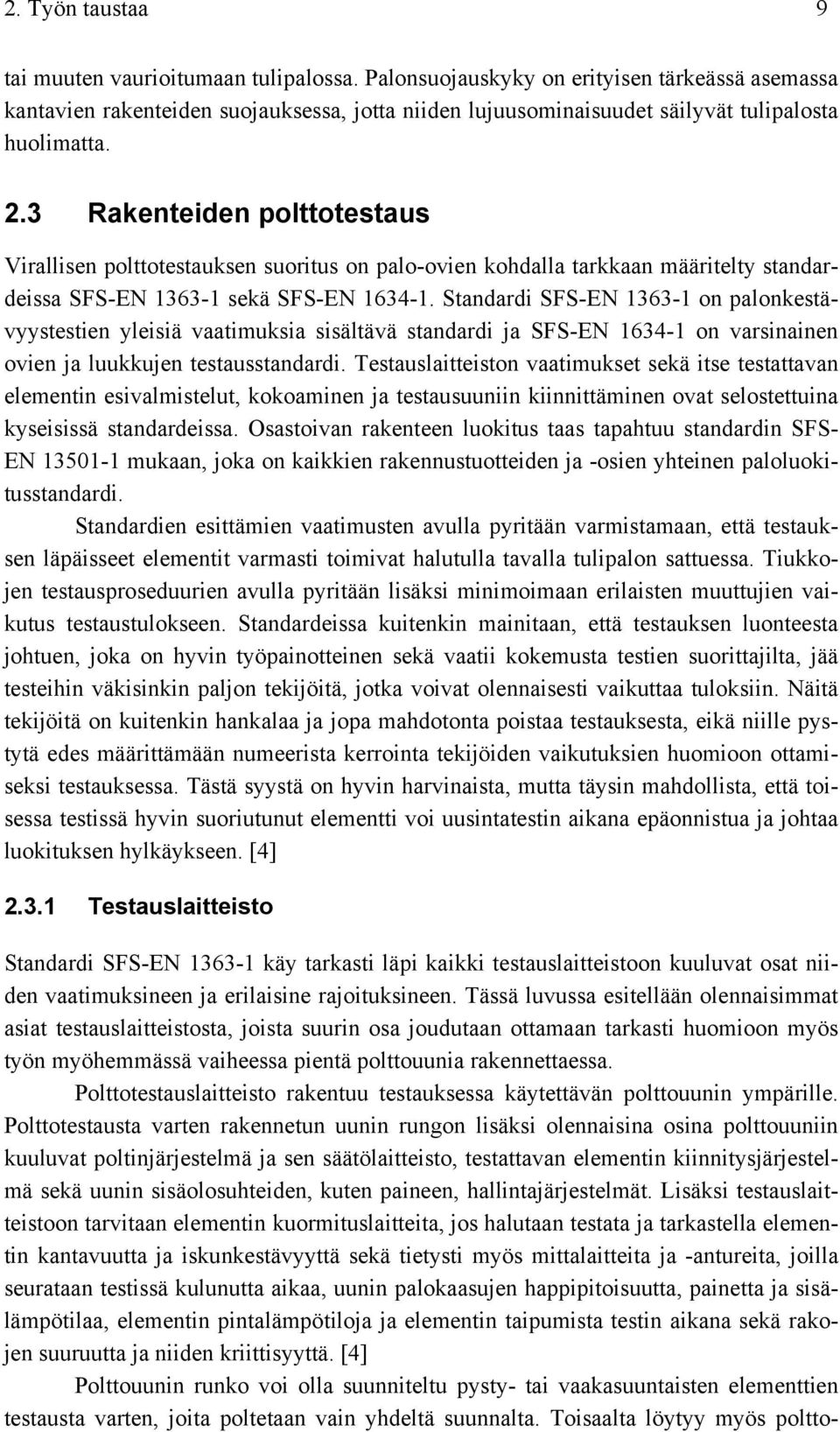 3 Rakenteiden polttotestaus Virallisen polttotestauksen suoritus on palo-ovien kohdalla tarkkaan määritelty standardeissa SFS-EN 1363-1 sekä SFS-EN 1634-1.