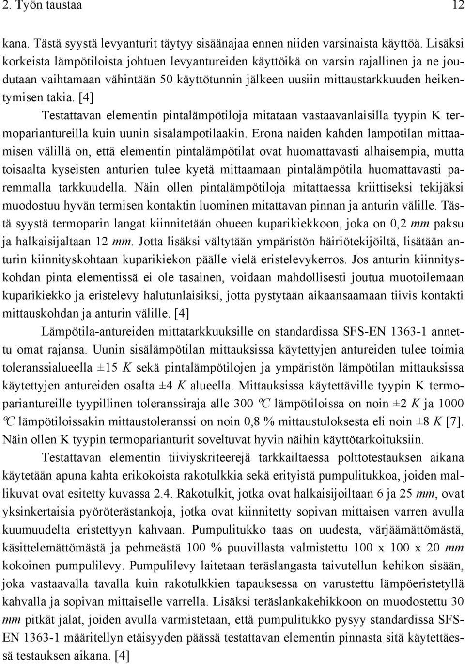 [4] Testattavan elementin pintalämpötiloja mitataan vastaavanlaisilla tyypin K termopariantureilla kuin uunin sisälämpötilaakin.