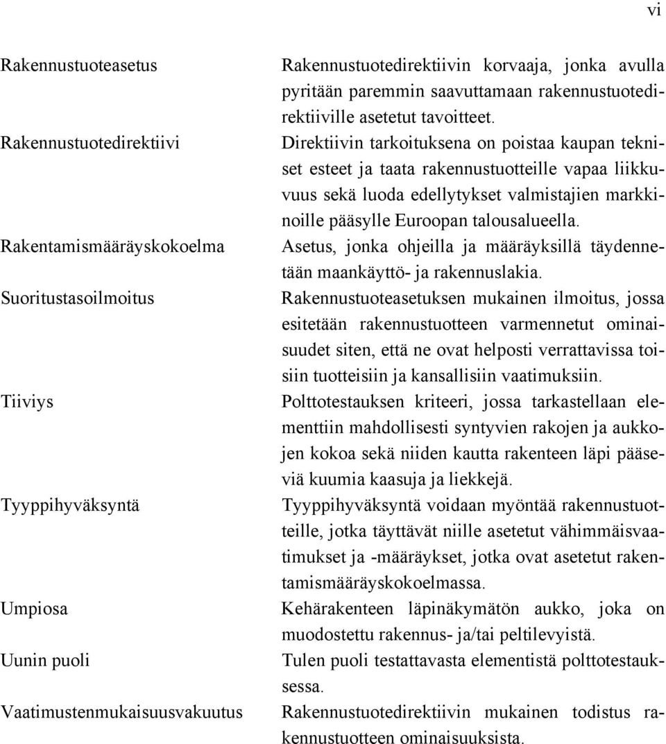 Direktiivin tarkoituksena on poistaa kaupan tekniset esteet ja taata rakennustuotteille vapaa liikkuvuus sekä luoda edellytykset valmistajien markkinoille pääsylle Euroopan talousalueella.