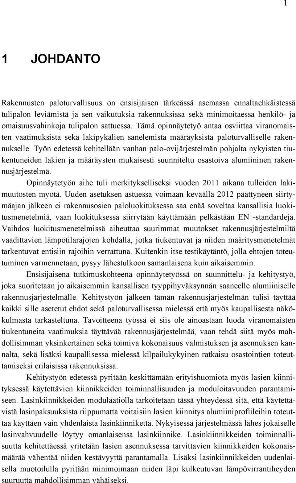 Työn edetessä kehitellään vanhan palo-ovijärjestelmän pohjalta nykyisten tiukentuneiden lakien ja määräysten mukaisesti suunniteltu osastoiva alumiininen rakennusjärjestelmä.