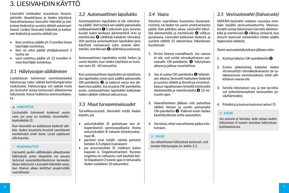 päälle yli 12 tunniksi ilman käyttäjän toimintaa. 3.1 Hälytysrajan säätäminen Luotettavan toiminnan varmistamiseksi hälytysraja tulee säätää keittiöympäristön mukaiseksi.