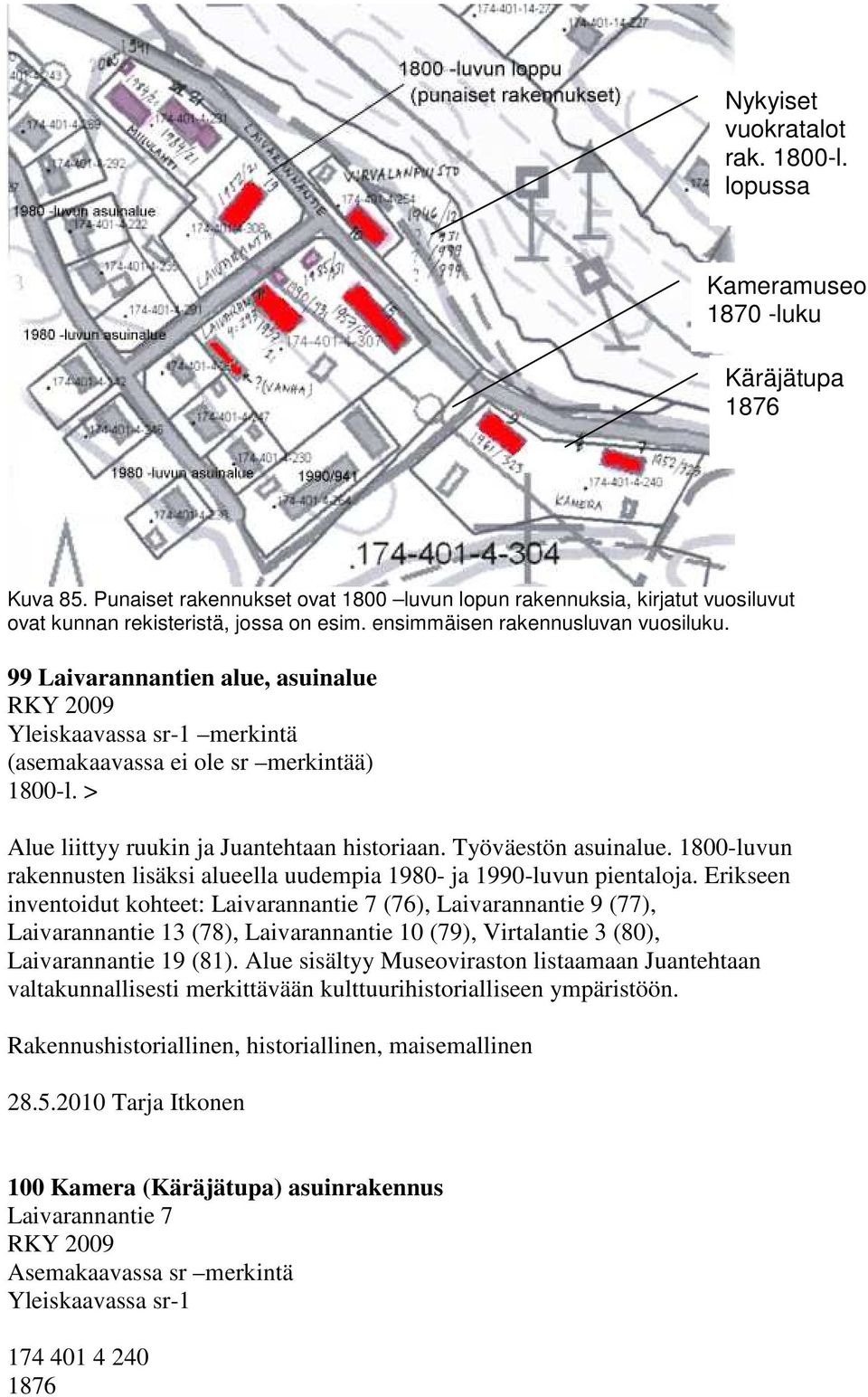 99 Laivarannantien alue, asuinalue Yleiskaavassa sr-1 merkintä (asemakaavassa ei ole sr merkintää) 1800-l. > Alue liittyy ruukin ja Juantehtaan historiaan. Työväestön asuinalue.