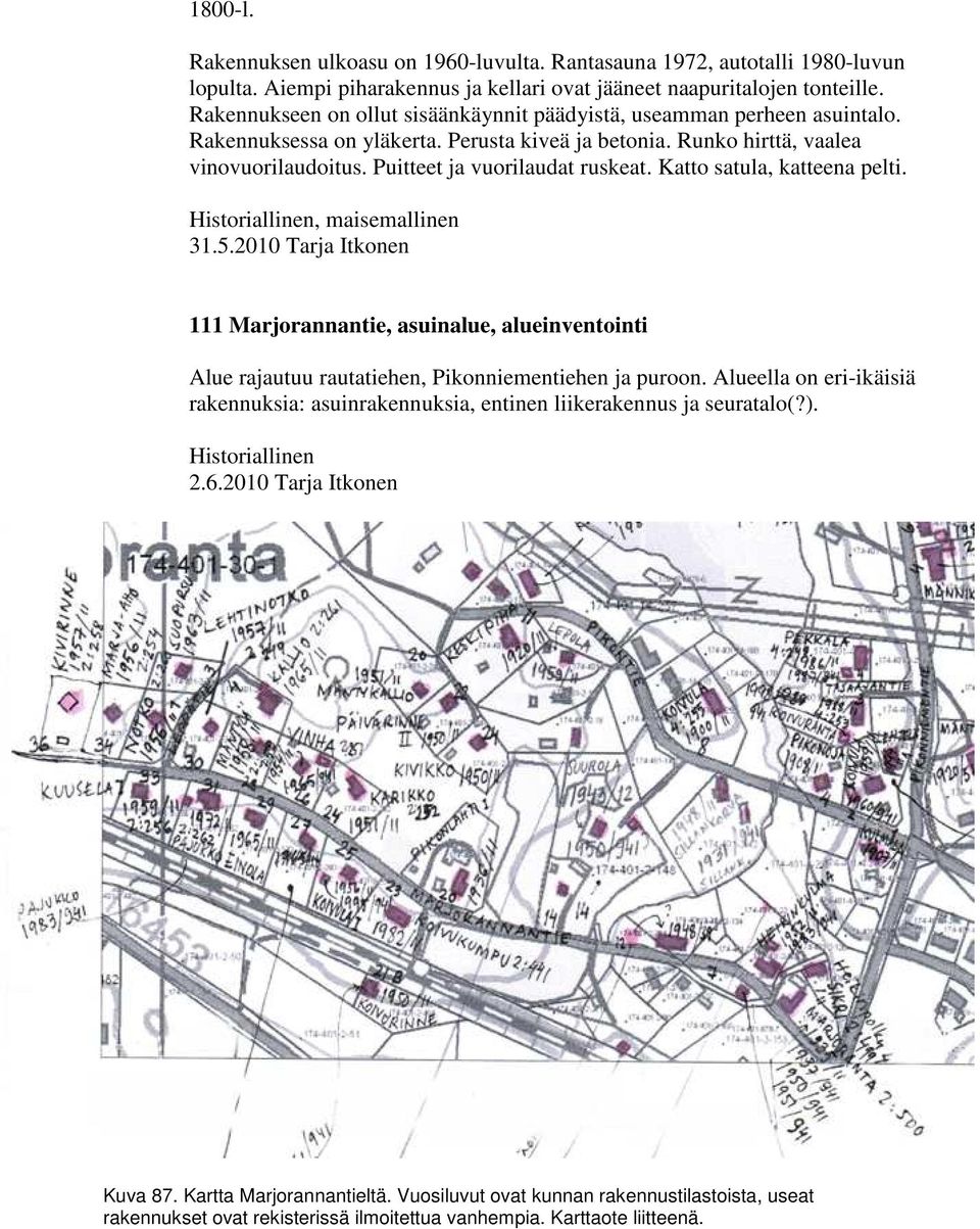 Puitteet ja vuorilaudat ruskeat. Katto satula, katteena pelti. 111 Marjorannantie, asuinalue, alueinventointi Alue rajautuu rautatiehen, Pikonniementiehen ja puroon.