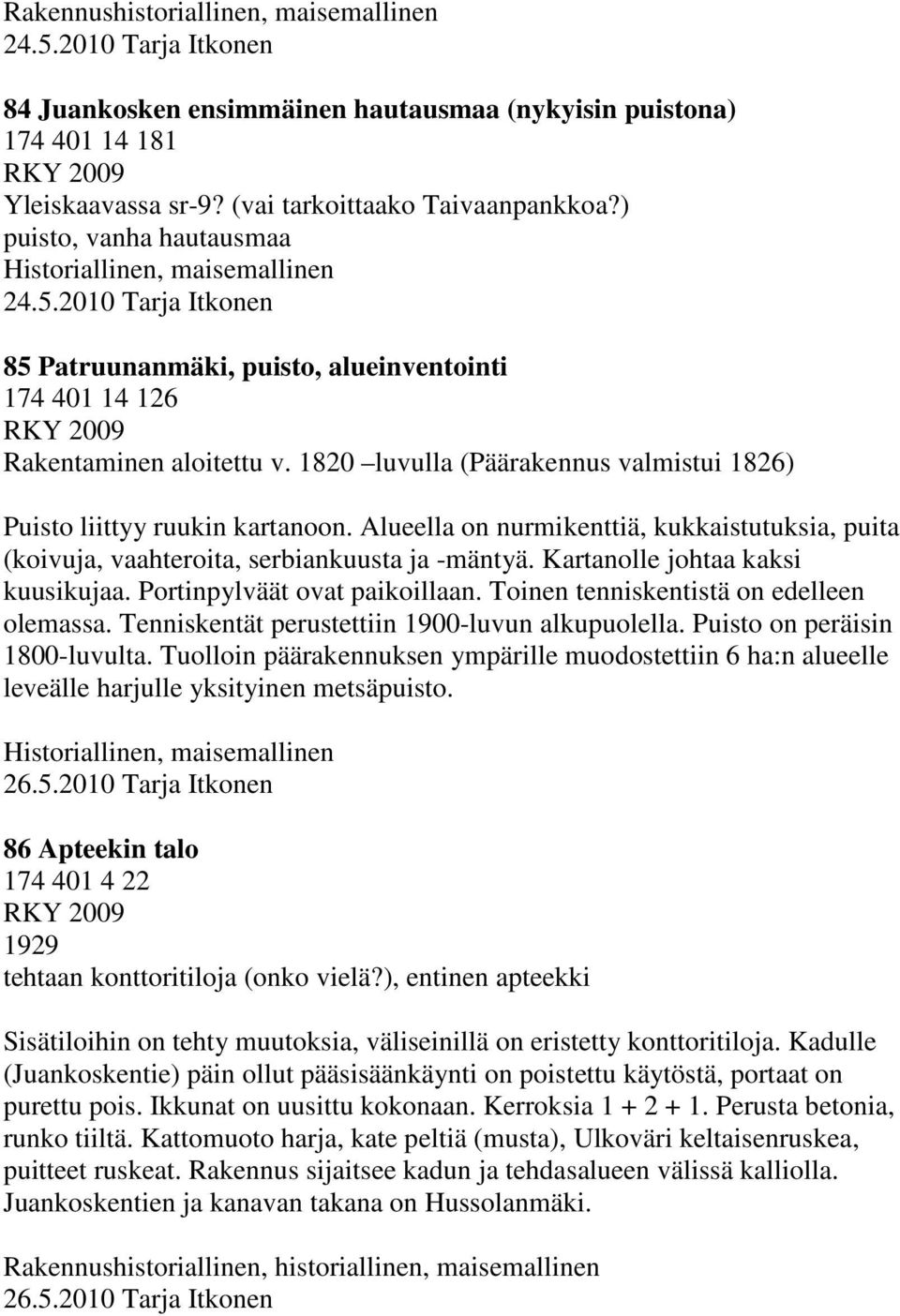 1820 luvulla (Päärakennus valmistui 1826) Puisto liittyy ruukin kartanoon. Alueella on nurmikenttiä, kukkaistutuksia, puita (koivuja, vaahteroita, serbiankuusta ja -mäntyä.