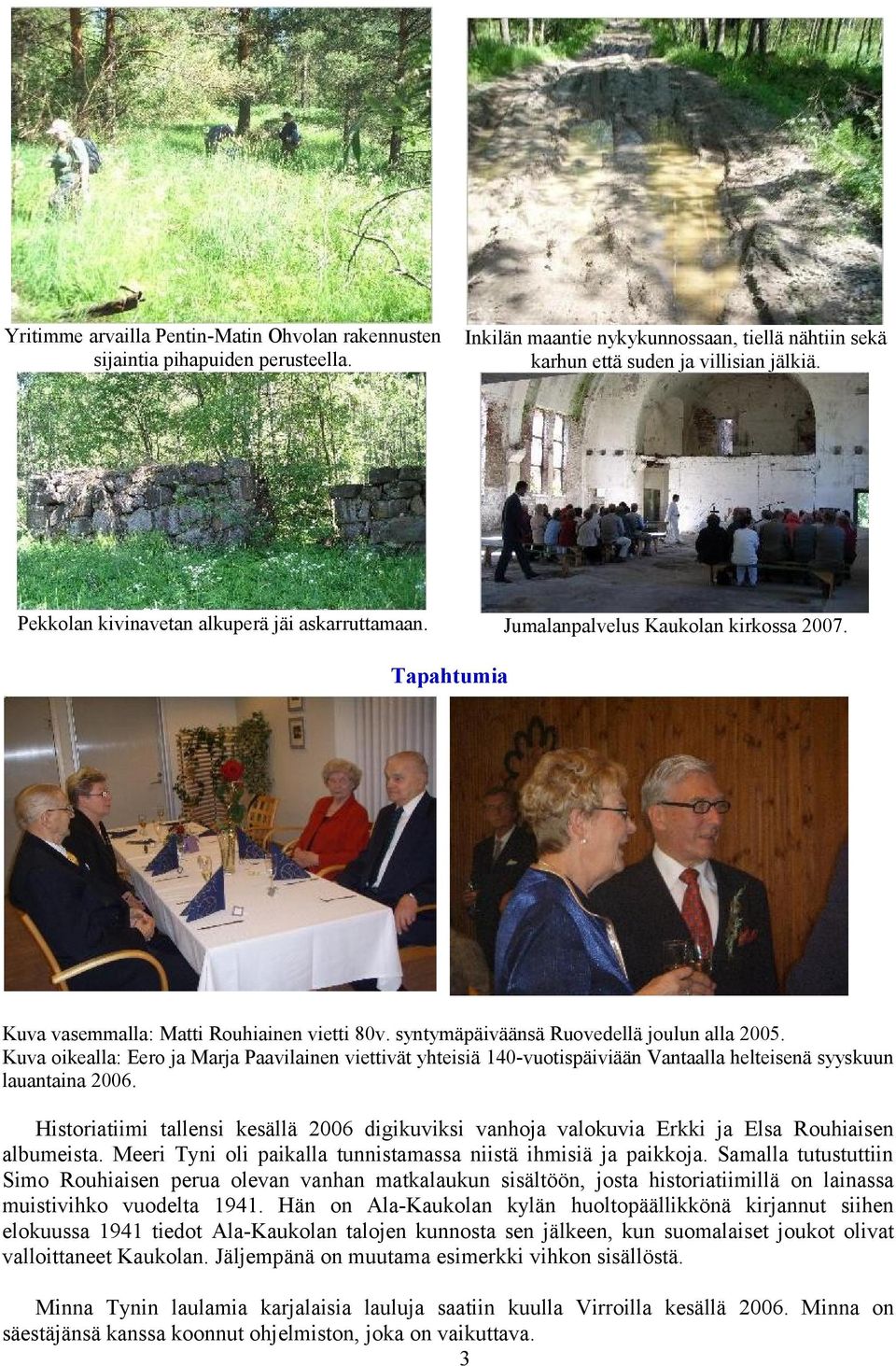 Kuva oikealla: Eero ja Marja Paavilainen viettivät yhteisiä 140-vuotispäiviään Vantaalla helteisenä syyskuun lauantaina 2006.
