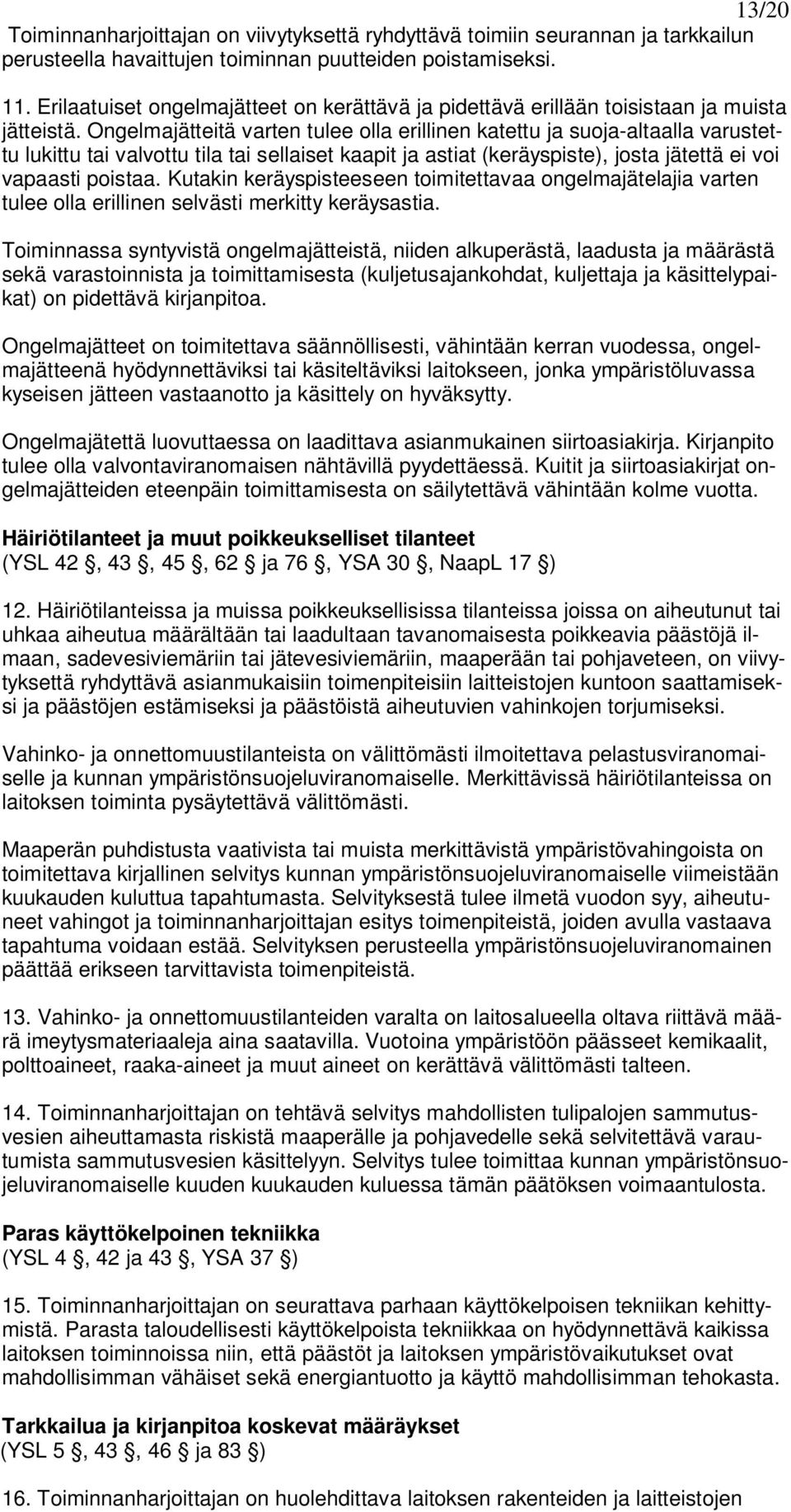 Ongelmajätteitä varten tulee olla erillinen katettu ja suoja-altaalla varustettu lukittu tai valvottu tila tai sellaiset kaapit ja astiat (keräyspiste), josta jätettä ei voi vapaasti poistaa.