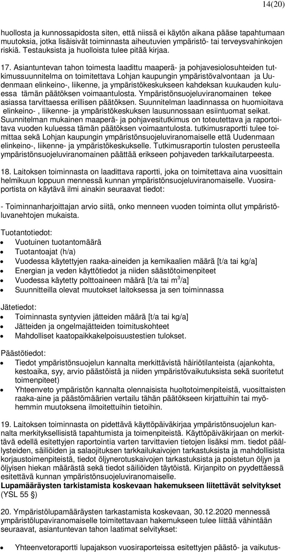 Asiantuntevan tahon toimesta laadittu maaperä- ja pohjavesiolosuhteiden tutkimussuunnitelma on toimitettava Lohjan kaupungin ympäristövalvontaan ja Uudenmaan elinkeino-, liikenne, ja