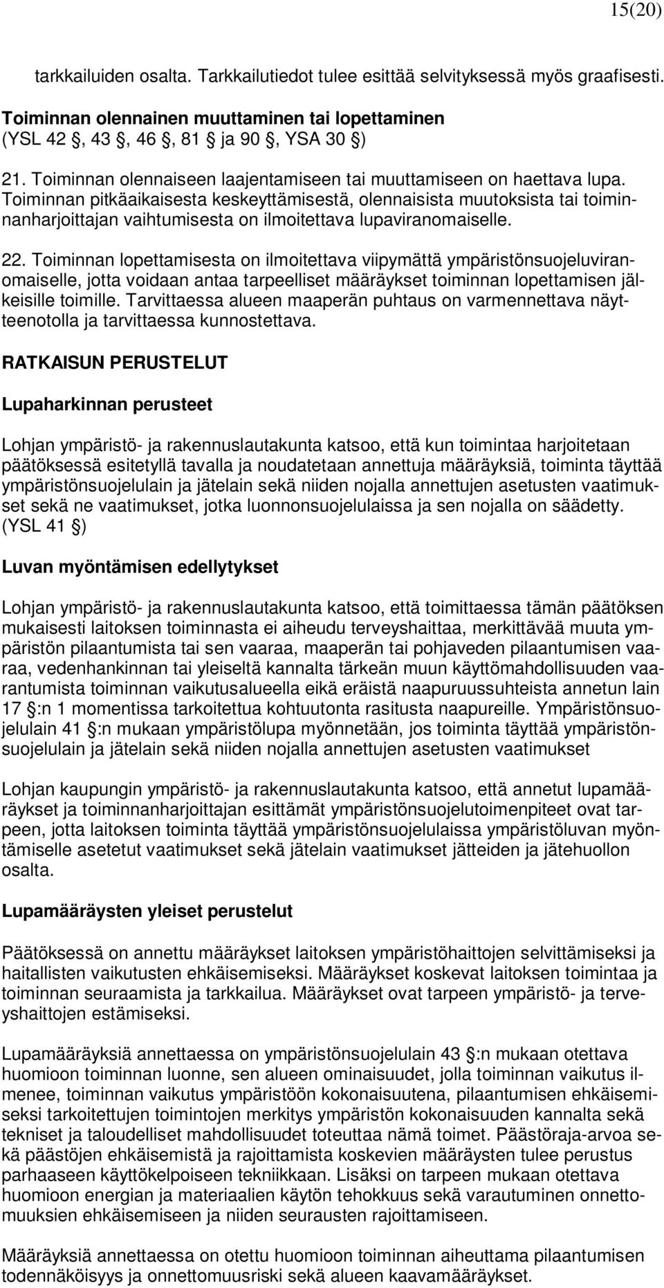 Toiminnan pitkäaikaisesta keskeyttämisestä, olennaisista muutoksista tai toiminnanharjoittajan vaihtumisesta on ilmoitettava lupaviranomaiselle. 22.