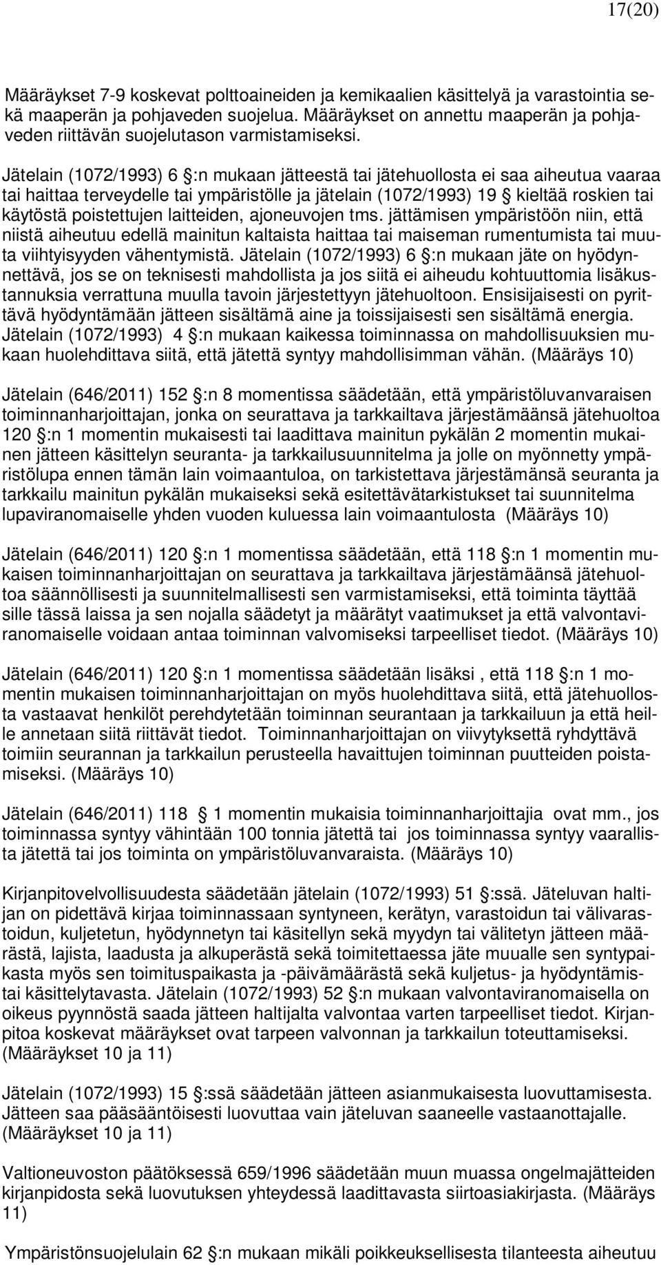 Jätelain (1072/1993) 6 :n mukaan jätteestä tai jätehuollosta ei saa aiheutua vaaraa tai haittaa terveydelle tai ympäristölle ja jätelain (1072/1993) 19 kieltää roskien tai käytöstä poistettujen