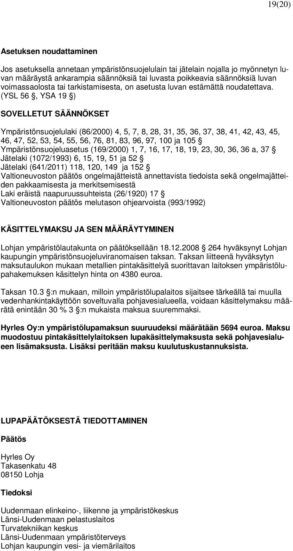 (YSL 56, YSA 19 ) SOVELLETUT SÄÄNNÖKSET Ympäristönsuojelulaki (86/2000) 4, 5, 7, 8, 28, 31, 35, 36, 37, 38, 41, 42, 43, 45, 46, 47, 52, 53, 54, 55, 56, 76, 81, 83, 96, 97, 100 ja 105