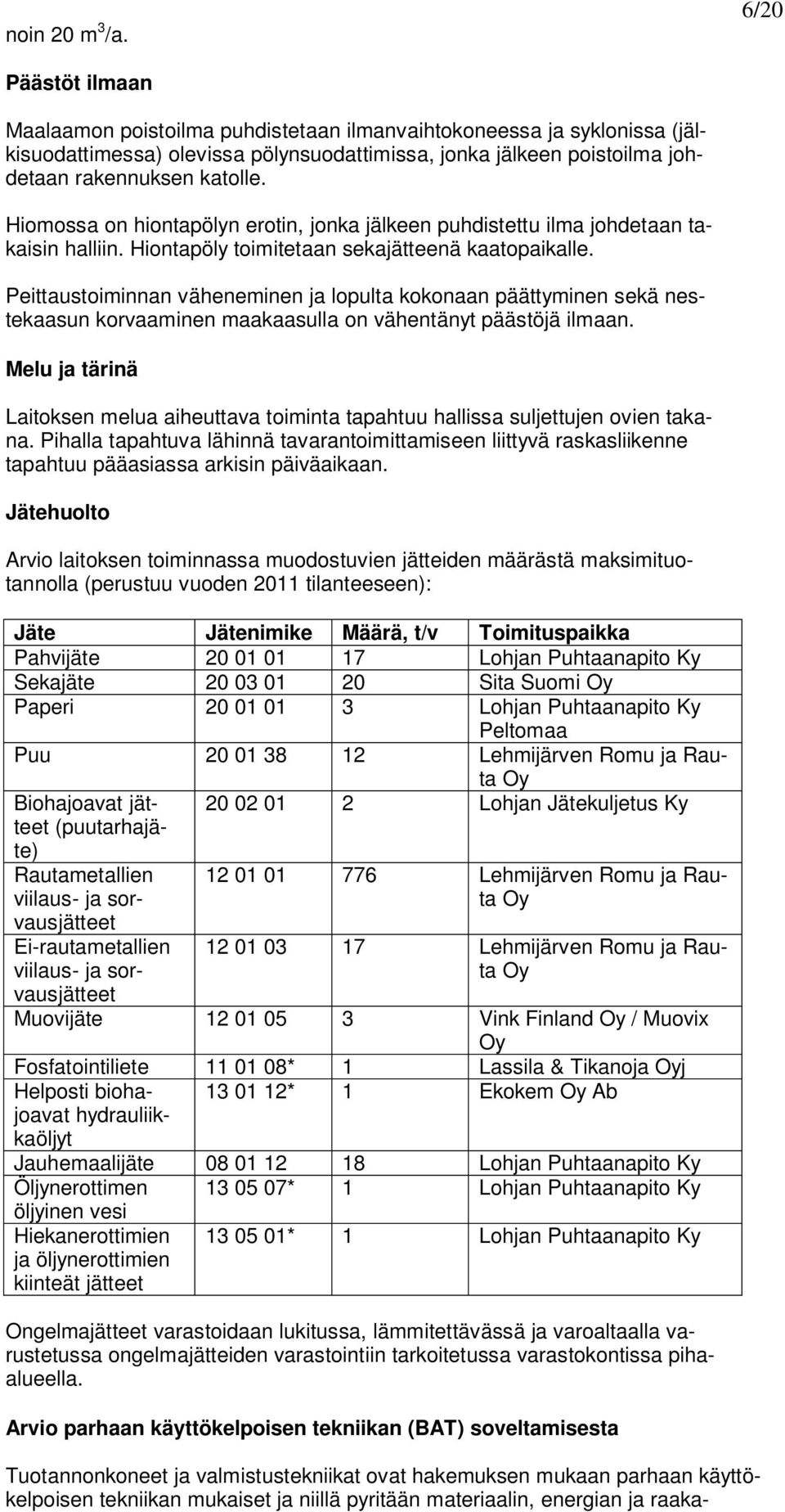 Hiomossa on hiontapölyn erotin, jonka jälkeen puhdistettu ilma johdetaan takaisin halliin. Hiontapöly toimitetaan sekajätteenä kaatopaikalle.