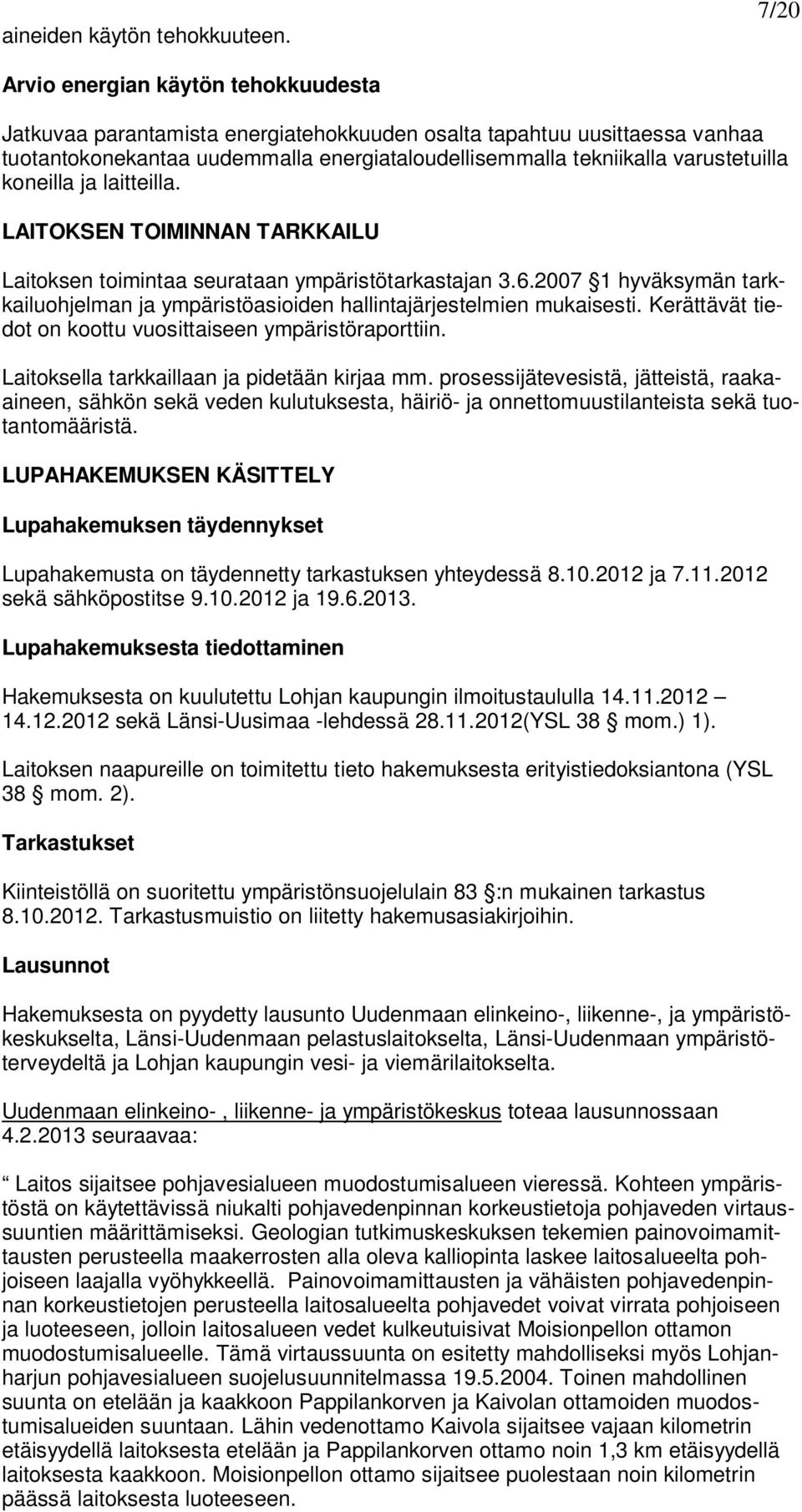 koneilla ja laitteilla. LAITOKSEN TOIMINNAN TARKKAILU Laitoksen toimintaa seurataan ympäristötarkastajan 3.6.2007 1 hyväksymän tarkkailuohjelman ja ympäristöasioiden hallintajärjestelmien mukaisesti.