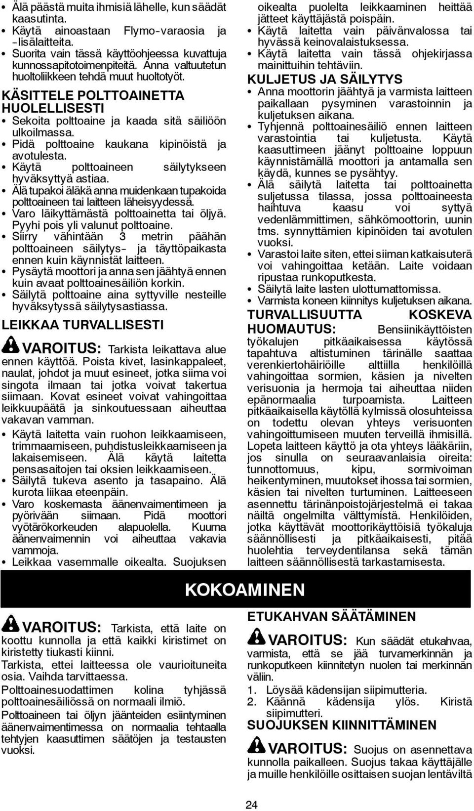 S Pidä polttoaine kaukana kipinöistä ja avotulesta. S Käytä polttoaineen säilytykseen hyväksyttyä astiaa. S Älä tupakoi äläkä anna muidenkaan tupakoida polttoaineen tai laitteen läheisyydessä.