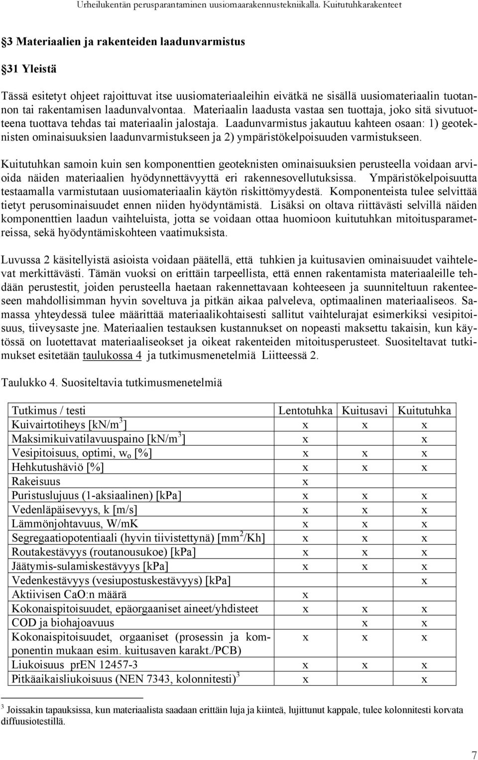 Laadunvarmistus jakautuu kahteen osaan: 1) geoteknisten ominaisuuksien laadunvarmistukseen ja 2) ympäristökelpoisuuden varmistukseen.