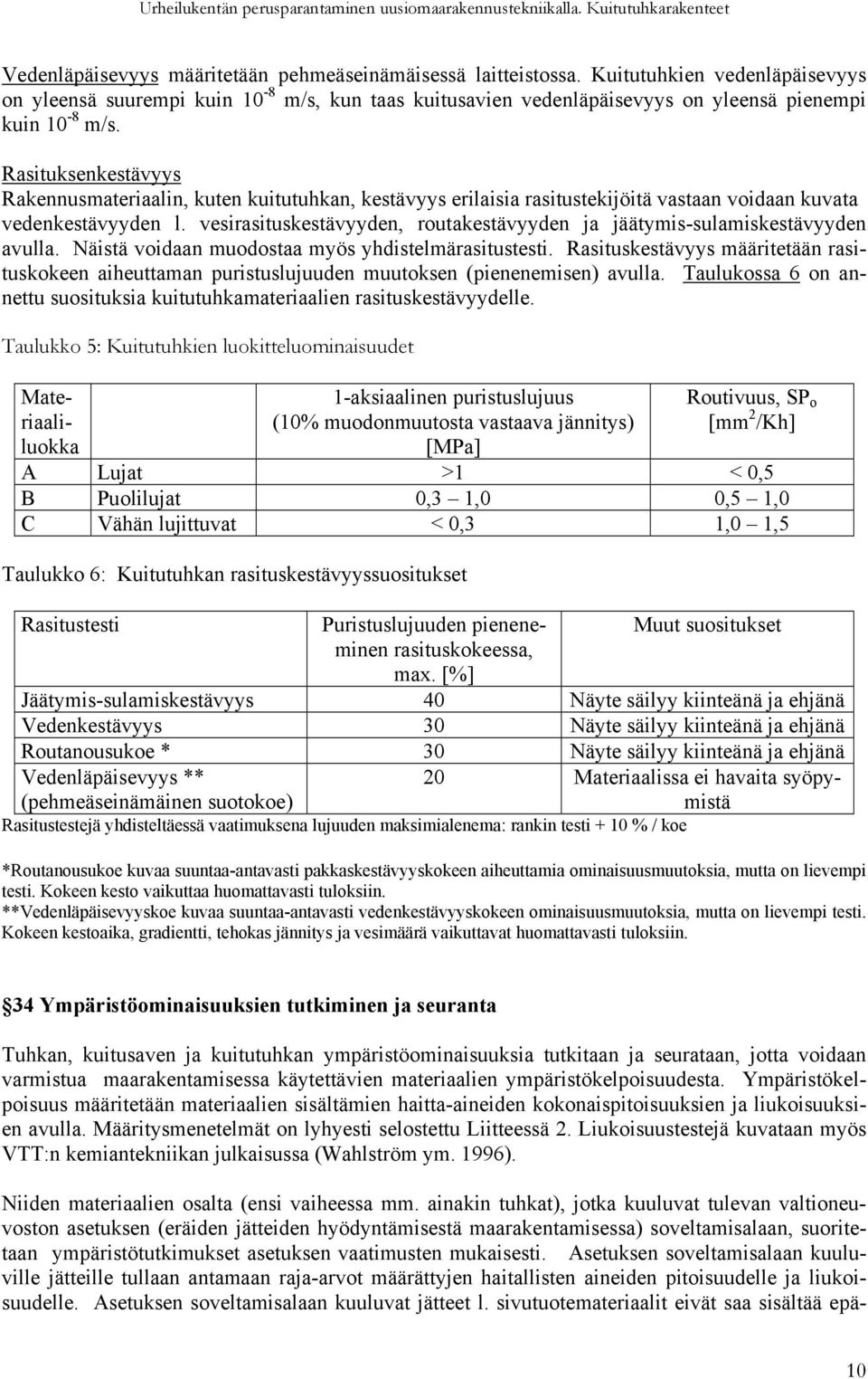 Rasituksenkestävyys Rakennusmateriaalin, kuten kuitutuhkan, kestävyys erilaisia rasitustekijöitä vastaan voidaan kuvata vedenkestävyyden l.