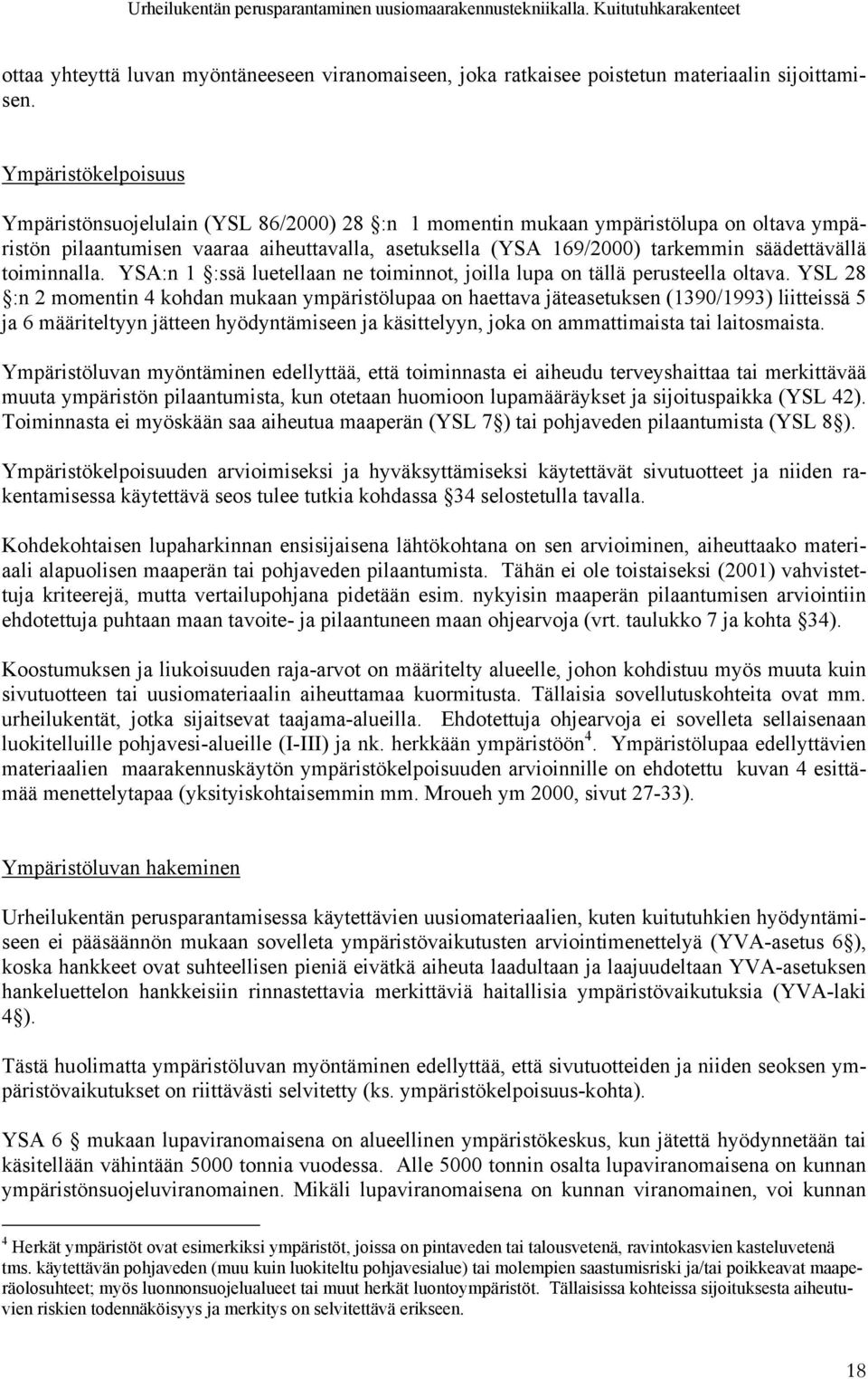 säädettävällä toiminnalla. YSA:n 1 :ssä luetellaan ne toiminnot, joilla lupa on tällä perusteella oltava.